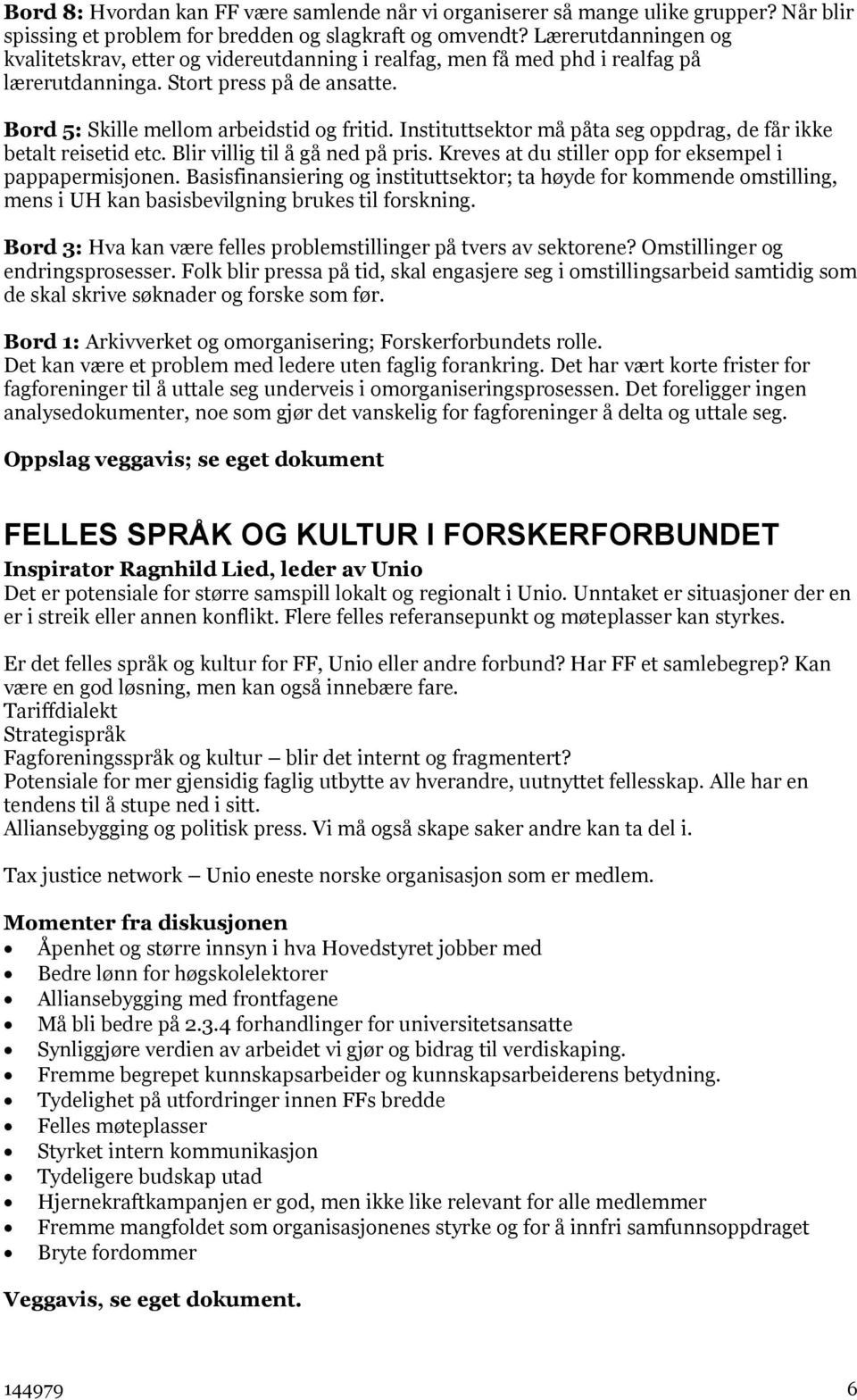 Instituttsektor må påta seg oppdrag, de får ikke betalt reisetid etc. Blir villig til å gå ned på pris. Kreves at du stiller opp for eksempel i pappapermisjonen.