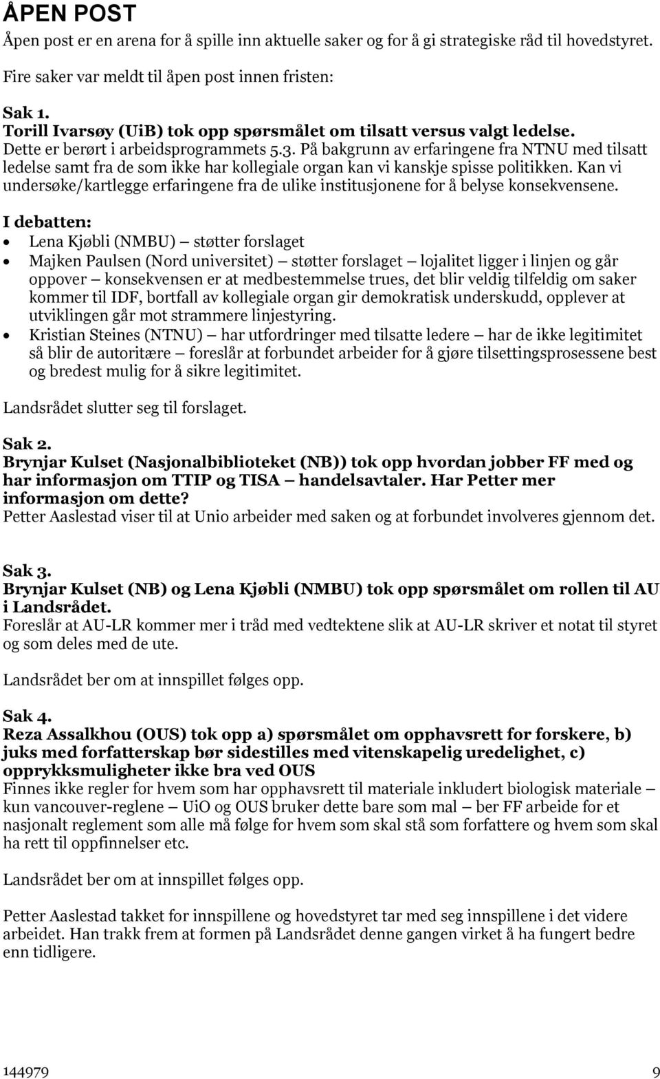 På bakgrunn av erfaringene fra NTNU med tilsatt ledelse samt fra de som ikke har kollegiale organ kan vi kanskje spisse politikken.