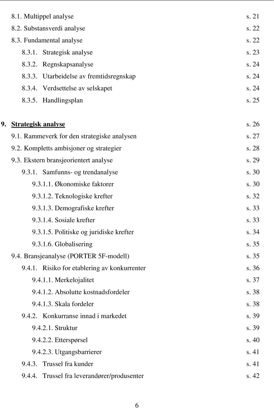 29 9.3.1. Samfunns- og trendanalyse s. 30 9.3.1.1. Økonomiske faktorer s. 30 9.3.1.2. Teknologiske krefter s. 32 9.3.1.3. Demografiske krefter s. 33 9.3.1.4. Sosiale krefter s. 33 9.3.1.5.