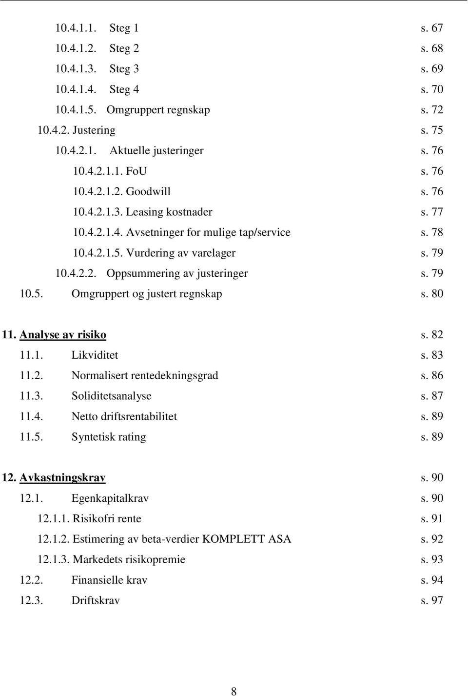 79 10.5. Omgruppert og justert regnskap s. 80 11. Analyse av risiko s. 82 11.1. Likviditet s. 83 11.2. Normalisert rentedekningsgrad s. 86 11.3. Soliditetsanalyse s. 87 11.4.