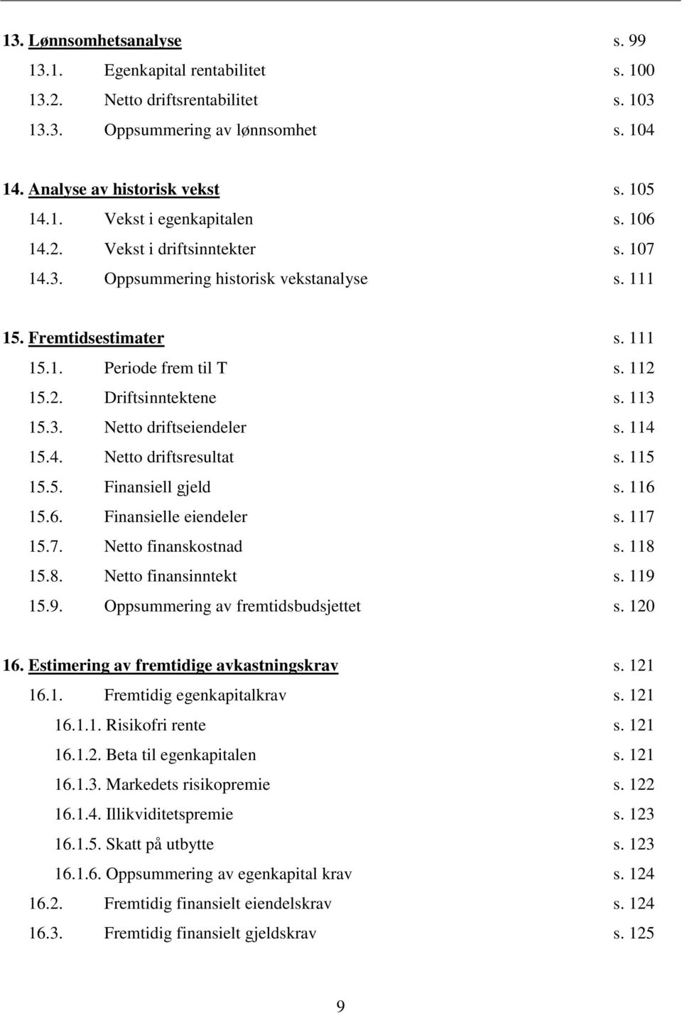 114 15.4. Netto driftsresultat s. 115 15.5. Finansiell gjeld s. 116 15.6. Finansielle eiendeler s. 117 15.7. Netto finanskostnad s. 118 15.8. Netto finansinntekt s. 119 