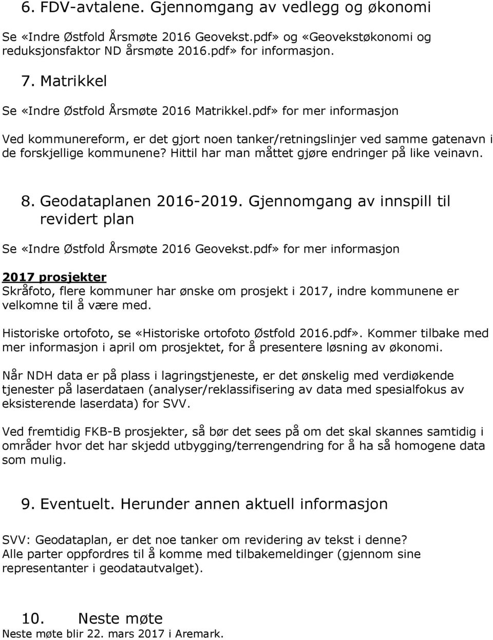 Hittil har man måttet gjøre endringer på like veinavn. 8. Geodataplanen 2016-2019. Gjennomgang av innspill til revidert plan Se «Indre Østfold Årsmøte 2016 Geovekst.