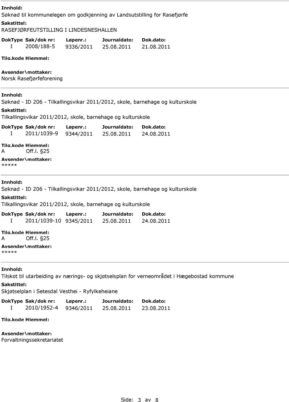 2011 Norsk Rasefjørfeforening nnhold: Søknad - D 206 - Tilkallingsvikar 2011/2012, skole, barnehage og kulturskole Tilkallingsvikar 2011/2012, skole, barnehage og kulturskole A 2011/1039-9