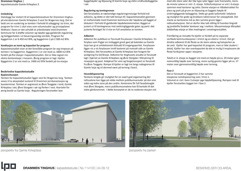 Midtveis i fasen er det avholdt et arbeidsmøte med Drammen kommune for å drø e volumer og høyder pga gjeldende regulering og beliggenheten i et bevaringsverdig område.