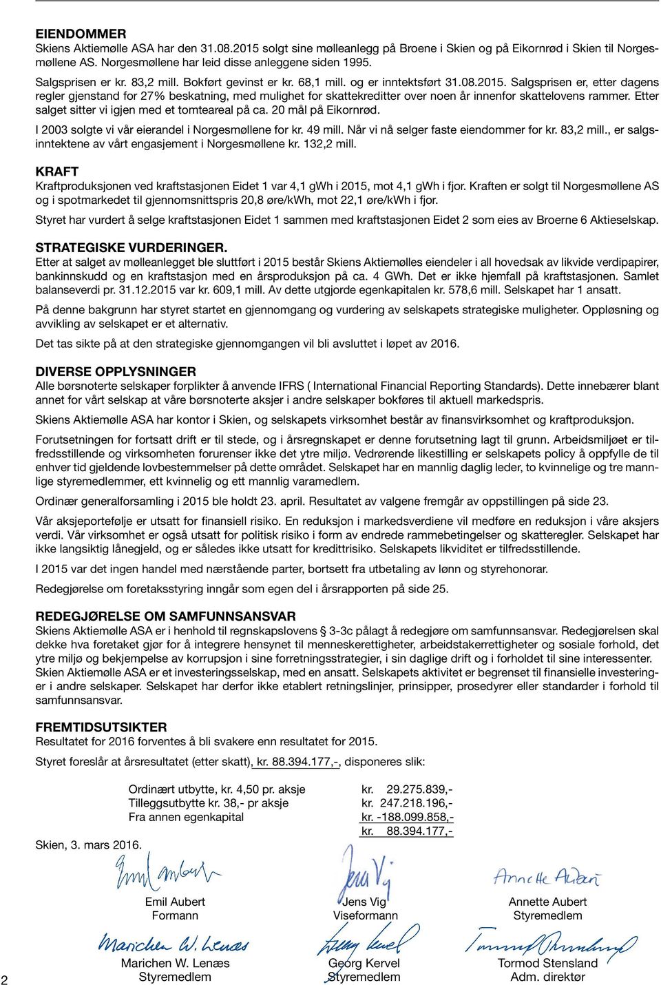 Salgsprisen er, etter dagens regler gjenstand for 27% beskatning, med mulighet for skattekreditter over noen år innenfor skattelovens rammer. Etter salget sitter vi igjen med et tomteareal på ca.