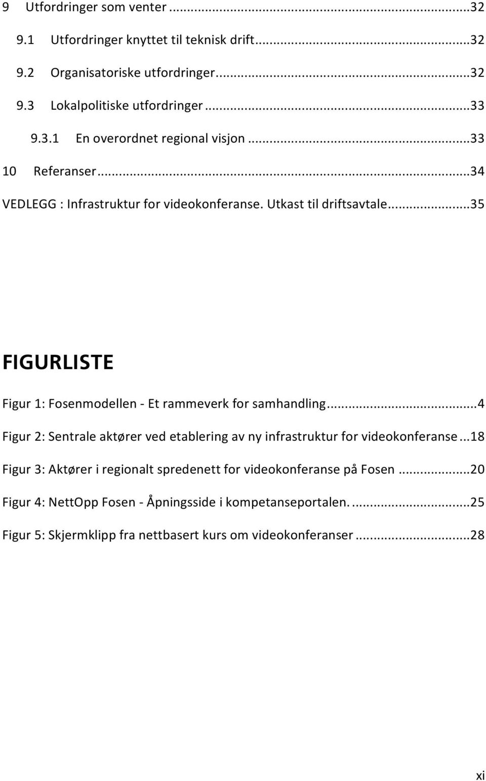 .. 4 Figur 2: Sentrale aktører ved etablering av ny infrastruktur for videokonferanse... 18 Figur 3: Aktører i regionalt spredenett for videokonferanse på Fosen.