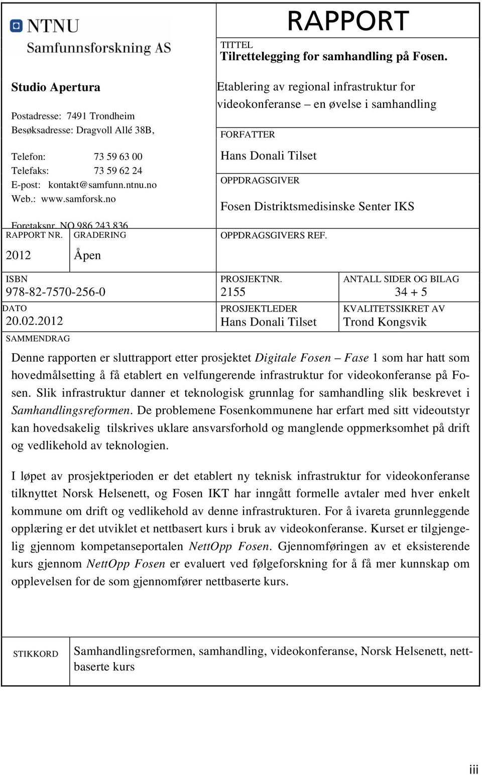 Etablering av regional infrastruktur for videokonferanse en øvelse i samhandling FORFATTER Hans Donali Tilset OPPDRAGSGIVER Fosen Distriktsmedisinske Senter IKS Foretaksnr. NO 986 243 836 RAPPORT NR.