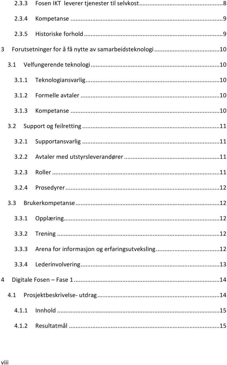 .. 11 3.2.2 Avtaler med utstyrsleverandører... 11 3.2.3 Roller... 11 3.2.4 Prosedyrer... 12 3.3 Brukerkompetanse... 12 3.3.1 Opplæring... 12 3.3.2 Trening... 12 3.3.3 Arena for informasjon og erfaringsutveksling.