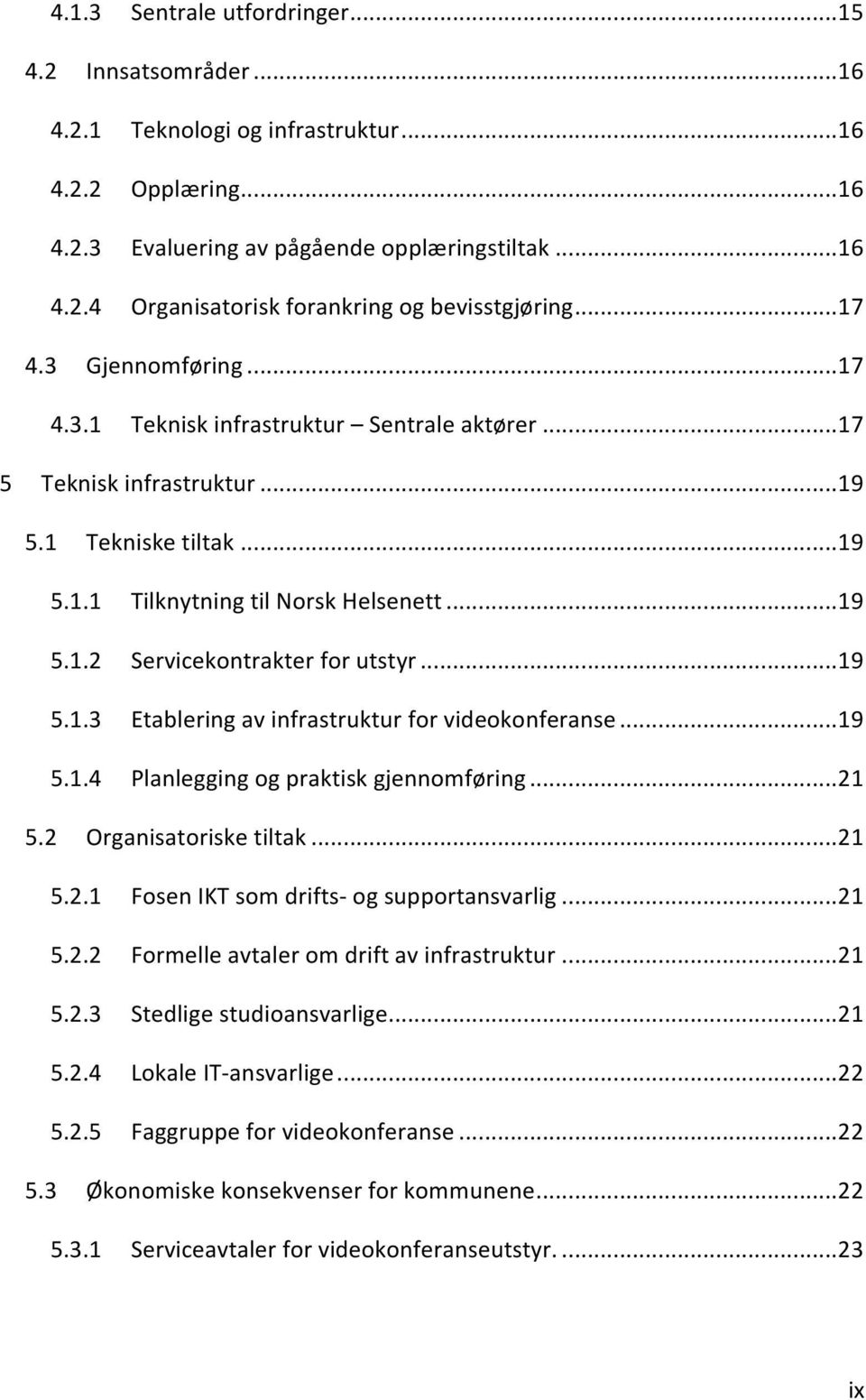 .. 19 5.1.3 Etablering av infrastruktur for videokonferanse... 19 5.1.4 Planlegging og praktisk gjennomføring... 21 5.2 Organisatoriske tiltak... 21 5.2.1 Fosen IKT som drifts- og supportansvarlig.