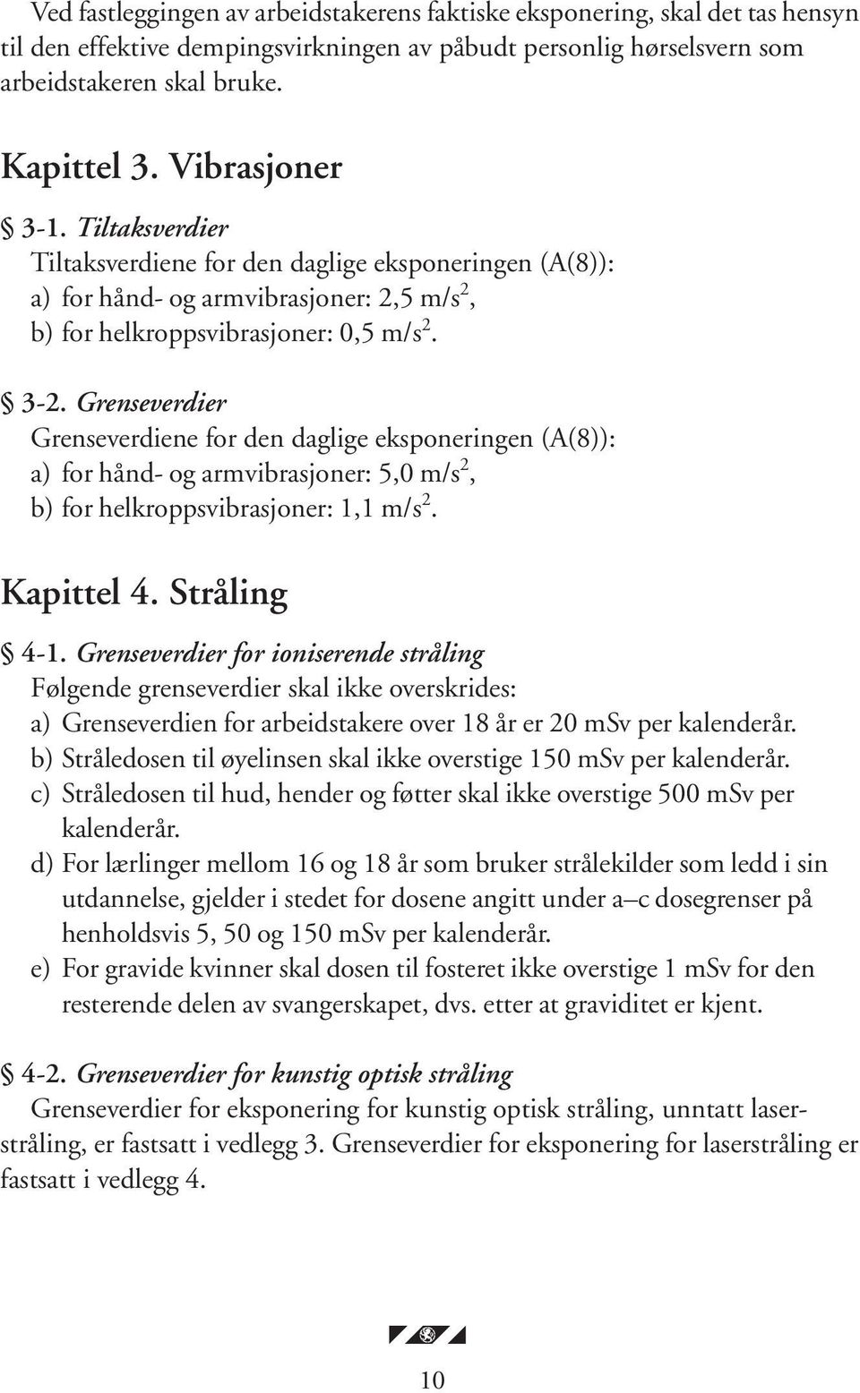 Grenseverdier Grenseverdiene for den daglige eksponeringen (A(8)): a) for hånd- og armvibrasjoner: 5,0 m/s 2, b) for helkroppsvibrasjoner: 1,1 m/s 2. Kapittel 4. Stråling 4-1.