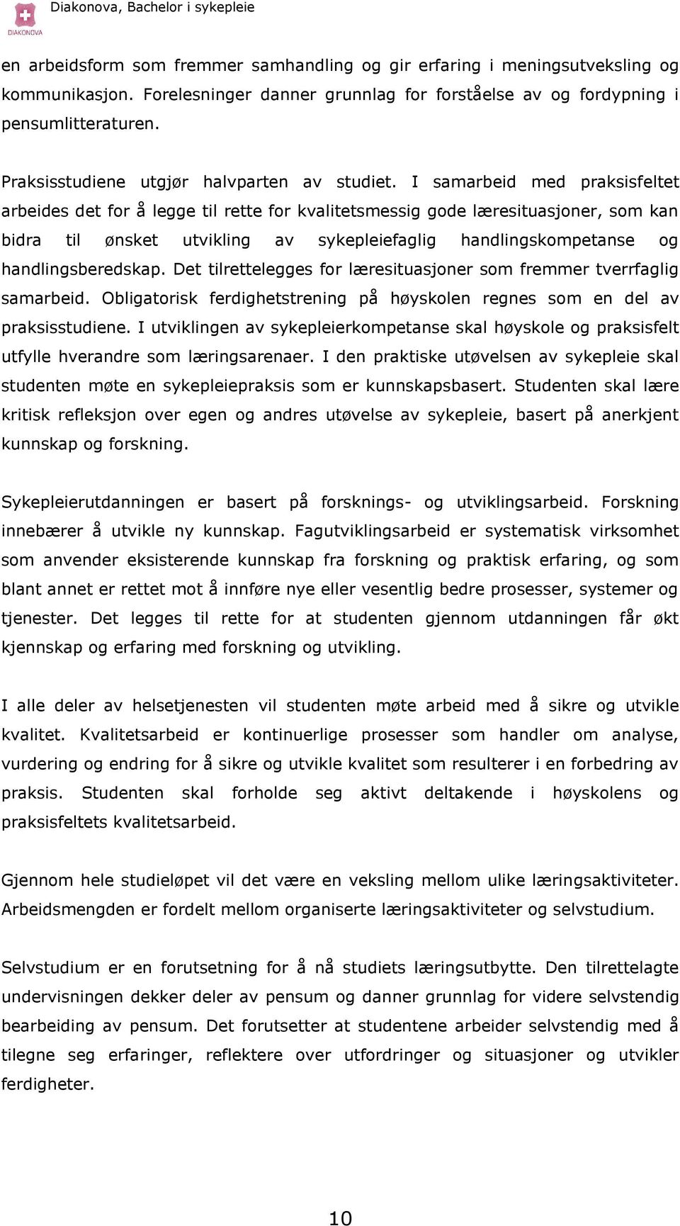 I samarbeid med praksisfeltet arbeides det for å legge til rette for kvalitetsmessig gode læresituasjoner, som kan bidra til ønsket utvikling av sykepleiefaglig handlingskompetanse og