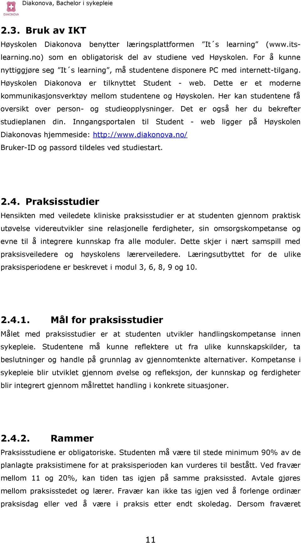 Dette er et moderne kommunikasjonsverktøy mellom studentene og Høyskolen. Her kan studentene få oversikt over person- og studieopplysninger. Det er også her du bekrefter studieplanen din.