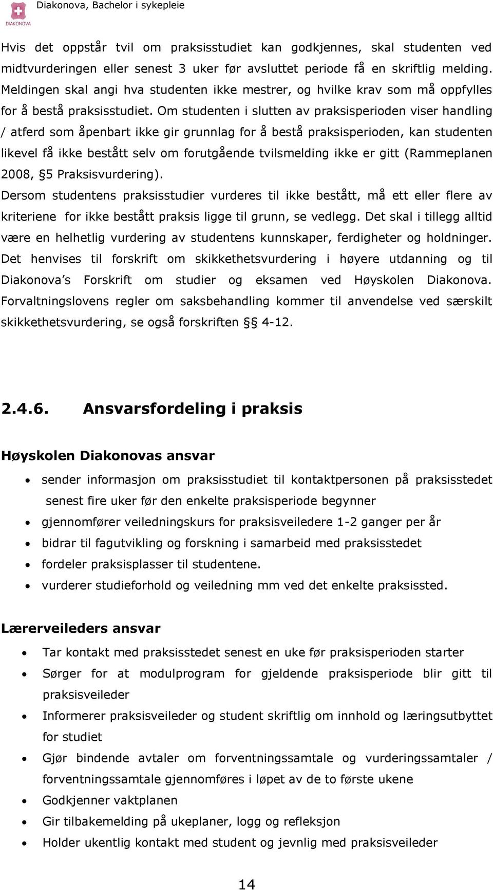 Om studenten i slutten av praksisperioden viser handling / atferd som åpenbart ikke gir grunnlag for å bestå praksisperioden, kan studenten likevel få ikke bestått selv om forutgående tvilsmelding