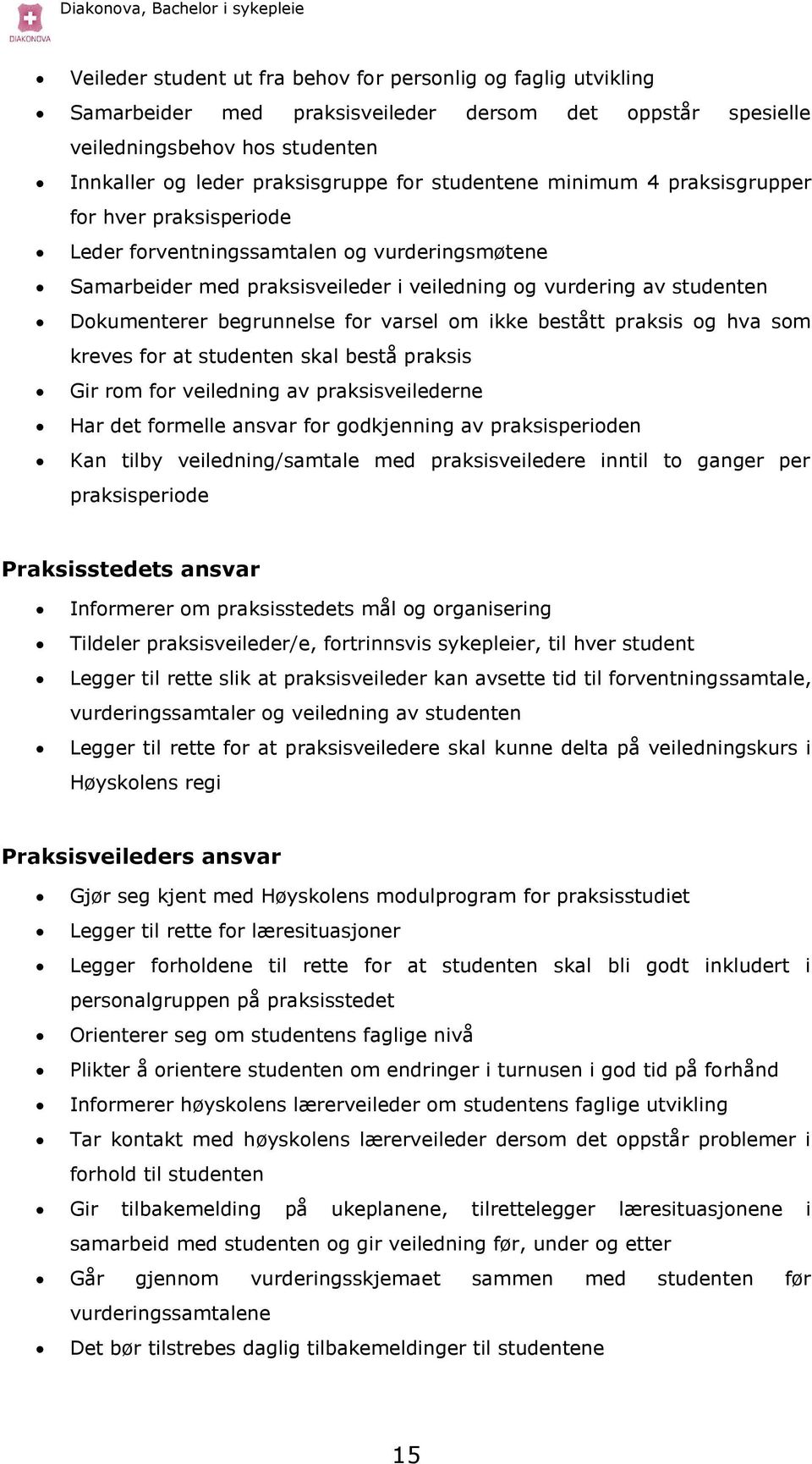 begrunnelse for varsel om ikke bestått praksis og hva som kreves for at studenten skal bestå praksis Gir rom for veiledning av praksisveilederne Har det formelle ansvar for godkjenning av