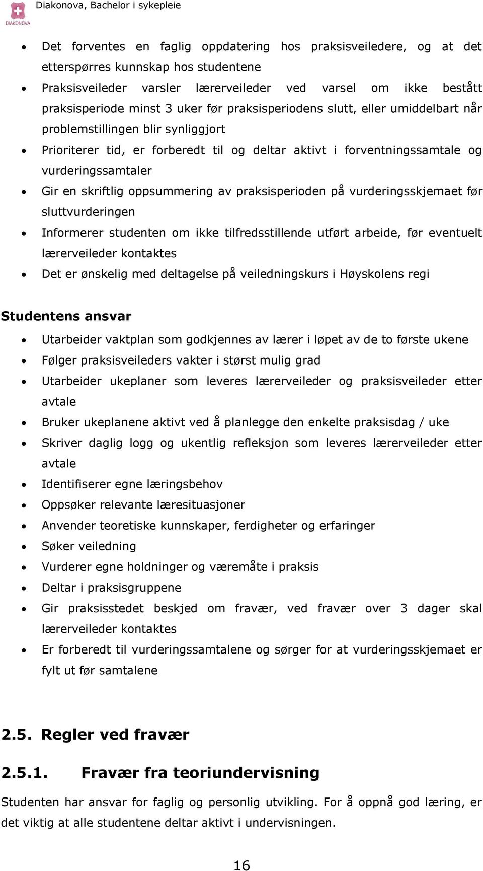 oppsummering av praksisperioden på vurderingsskjemaet før sluttvurderingen Informerer studenten om ikke tilfredsstillende utført arbeide, før eventuelt lærerveileder kontaktes Det er ønskelig med