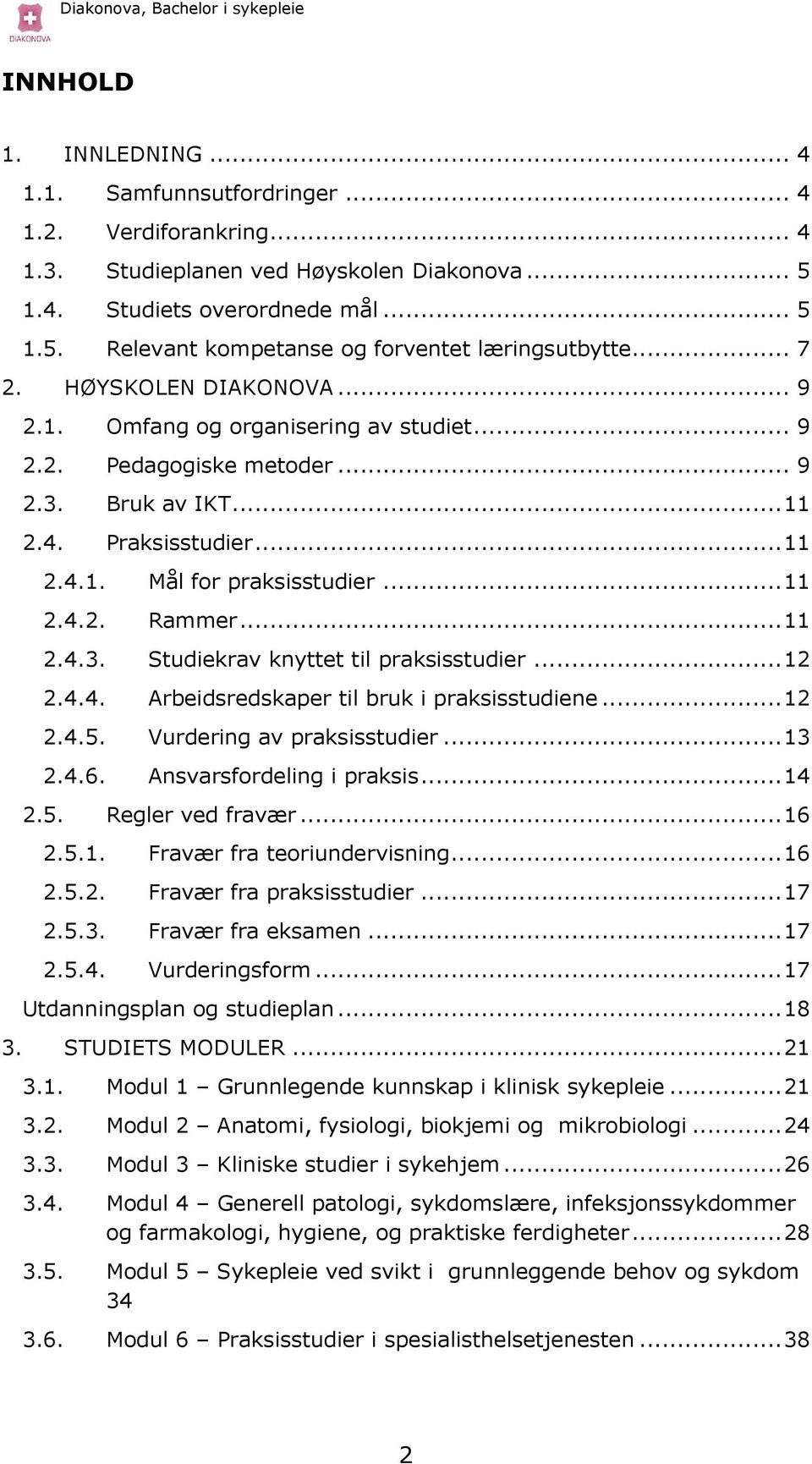 .. 11 2.4.3. Studiekrav knyttet til praksisstudier... 12 2.4.4. Arbeidsredskaper til bruk i praksisstudiene... 12 2.4.5. Vurdering av praksisstudier... 13 2.4.6. Ansvarsfordeling i praksis... 14 2.5. Regler ved fravær.