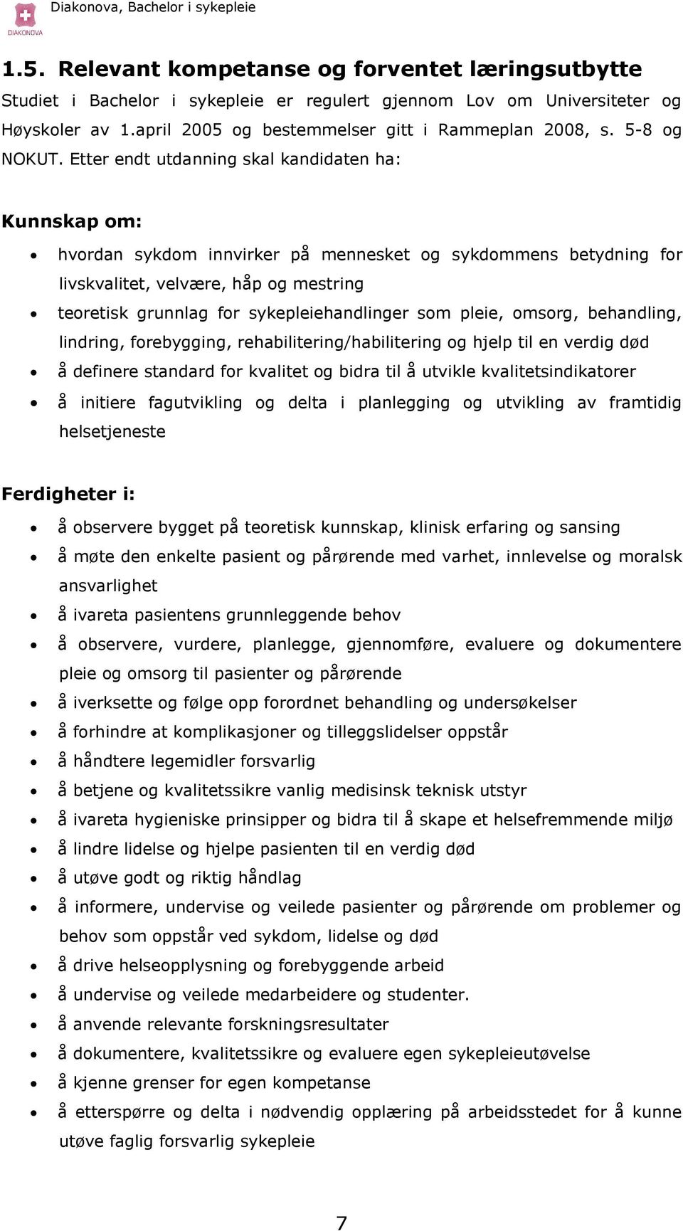 Etter endt utdanning skal kandidaten ha: Kunnskap om: hvordan sykdom innvirker på mennesket og sykdommens betydning for livskvalitet, velvære, håp og mestring teoretisk grunnlag for