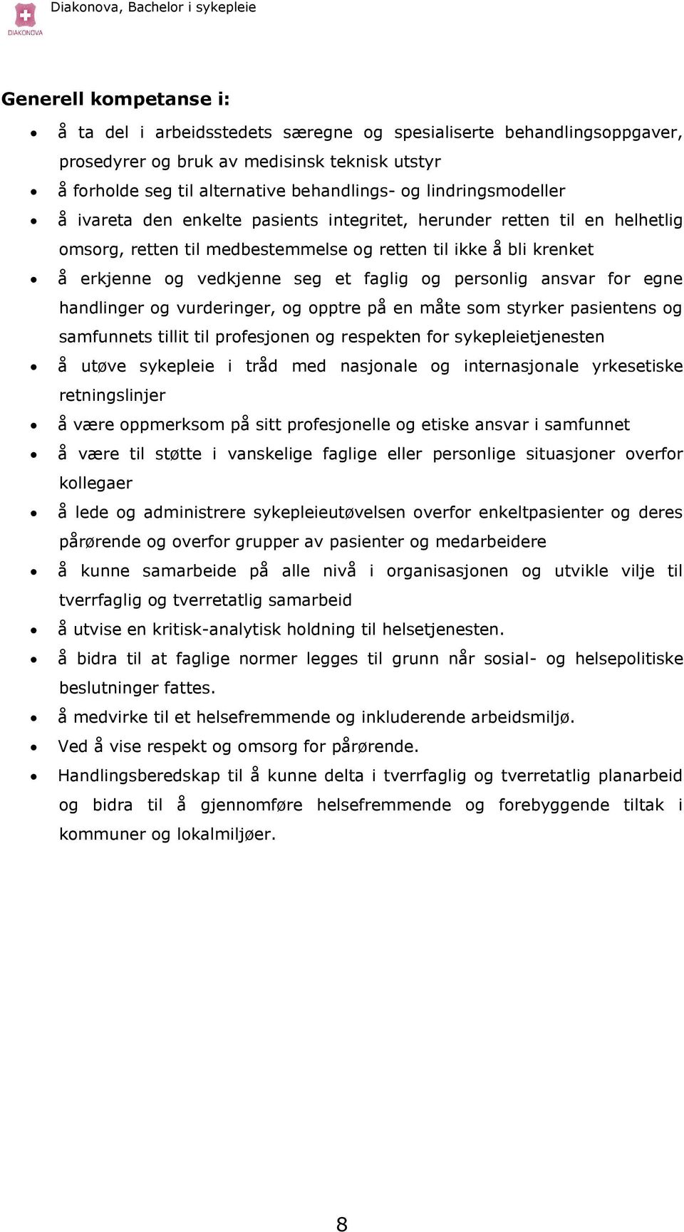 og personlig ansvar for egne handlinger og vurderinger, og opptre på en måte som styrker pasientens og samfunnets tillit til profesjonen og respekten for sykepleietjenesten å utøve sykepleie i tråd