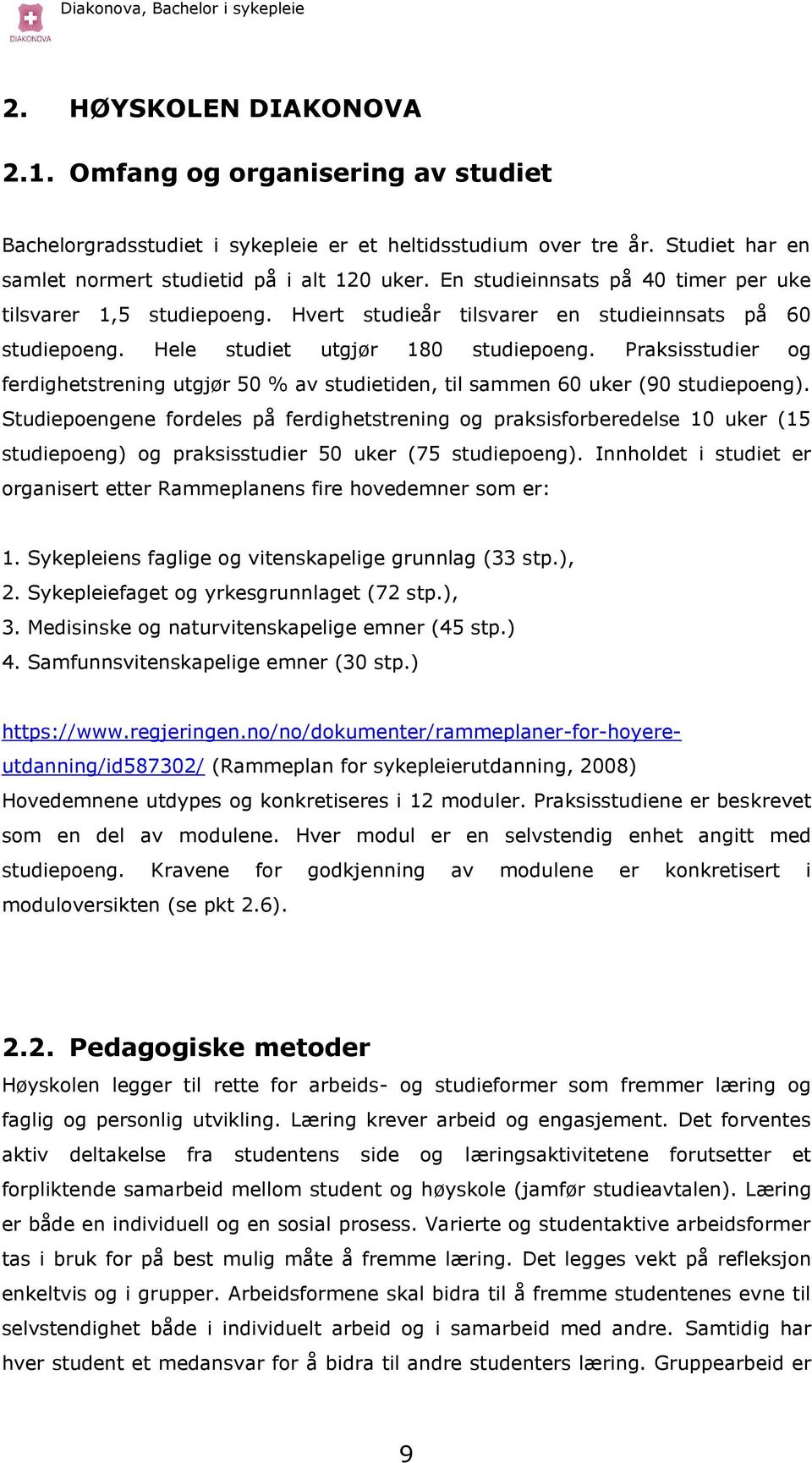 Praksisstudier og ferdighetstrening utgjør 50 % av studietiden, til sammen 60 uker (90 studiepoeng).