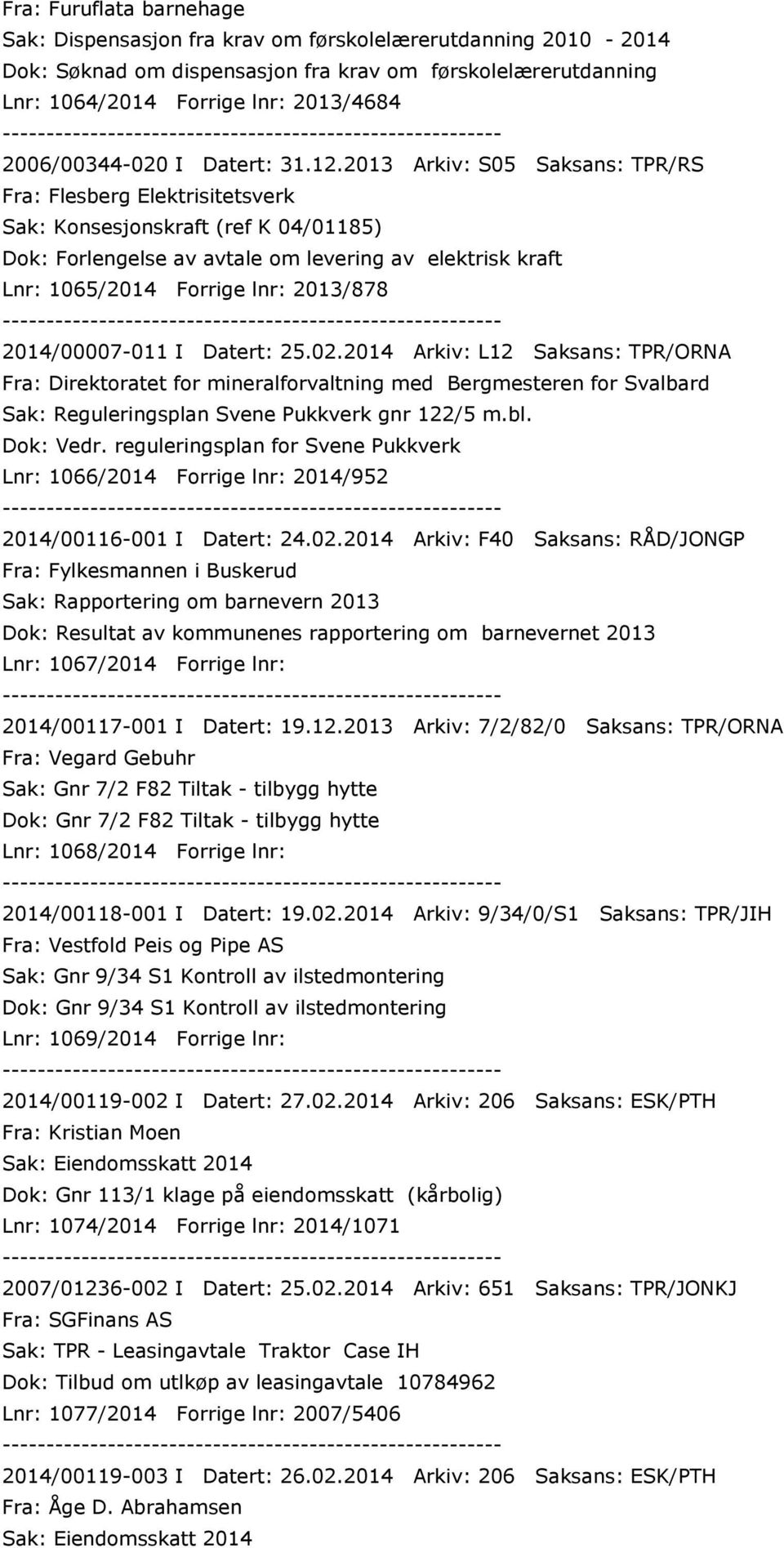 2013 Arkiv: S05 Saksans: TPR/RS Fra: Flesberg Elektrisitetsverk Sak: Konsesjonskraft (ref K 04/01185) Dok: Forlengelse av avtale om levering av elektrisk kraft Lnr: 1065/2014 Forrige lnr: 2013/878