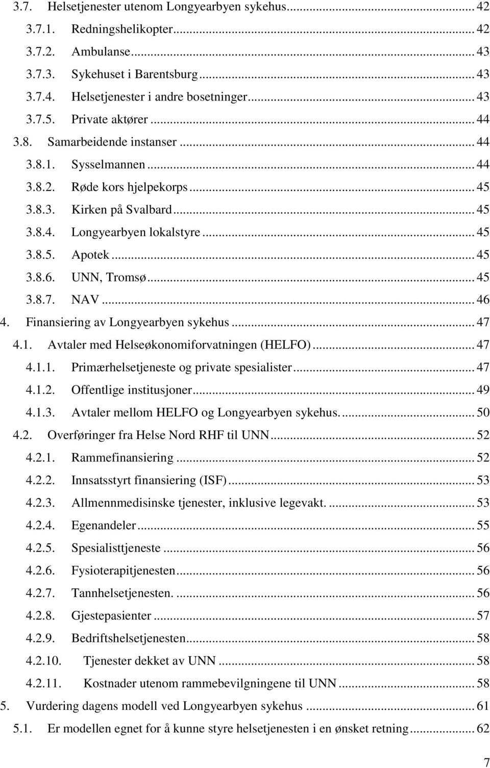.. 45 3.8.6. UNN, Tromsø... 45 3.8.7. NAV... 46 4. Finansiering av Longyearbyen sykehus... 47 4.1. Avtaler med Helseøkonomiforvatningen (HELFO)... 47 4.1.1. Primærhelsetjeneste og private spesialister.