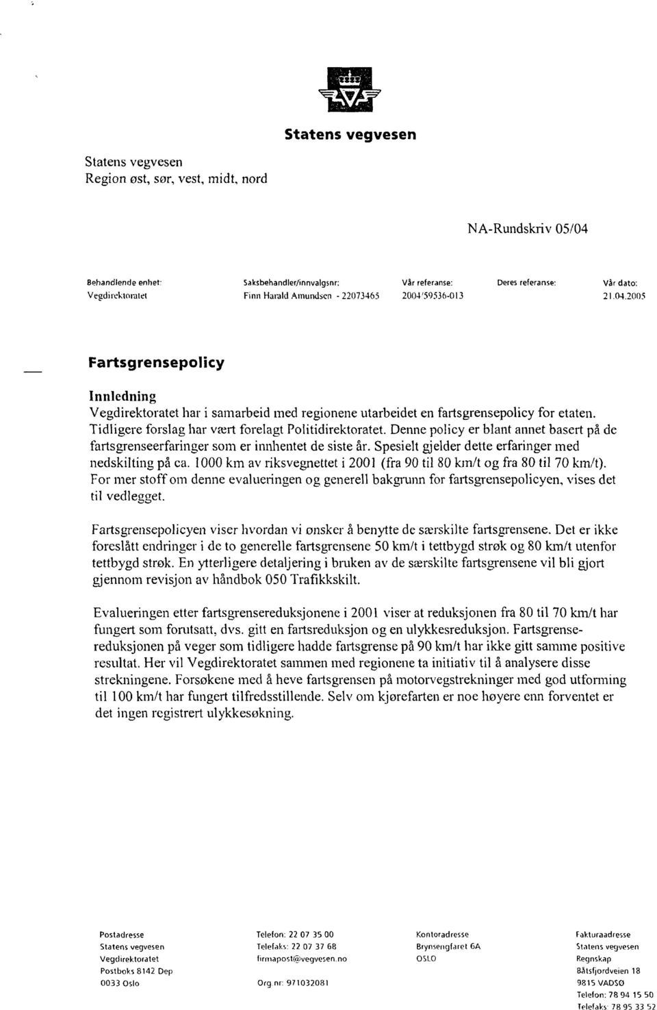 Tidligere forslag har vært forelagt Politidirektoratet. Denne policy er blant annet basert på de fartsgrenseerfaringer som er irmhentet de siste år.