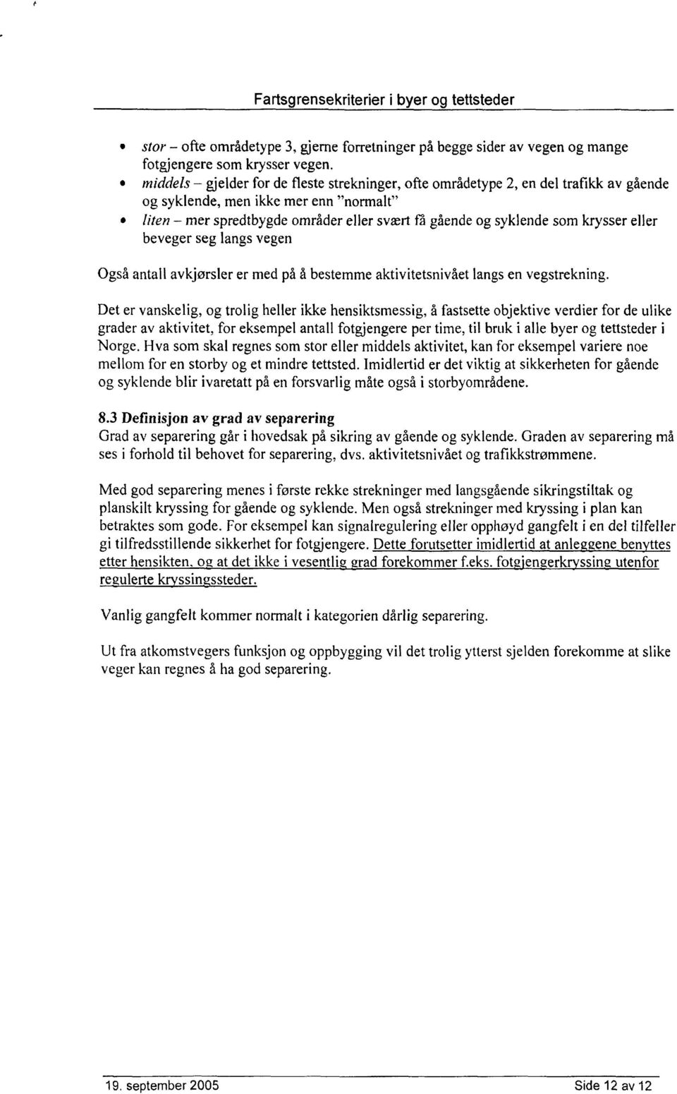 krysser eller beveger seg langs vegen Også antall avkjørsler er med på å bestemme aktivitetsnivået langs en vegstrekning.