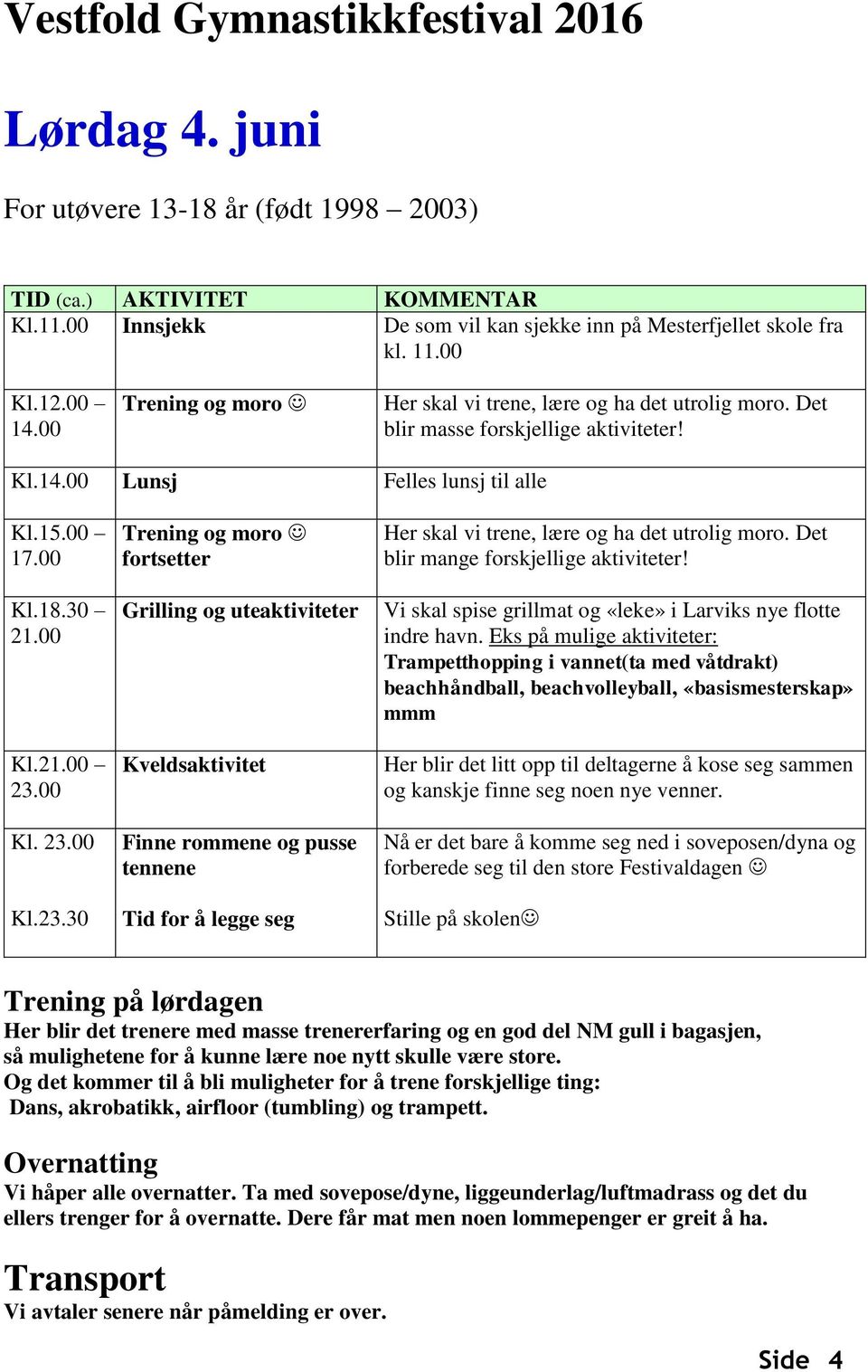 00 Kl. 23.00 Kl.23.30 Trening og moro fortsetter Grilling og uteaktiviteter Kveldsaktivitet Finne rommene og pusse tennene Tid for å legge seg Her skal vi trene, lære og ha det utrolig moro.