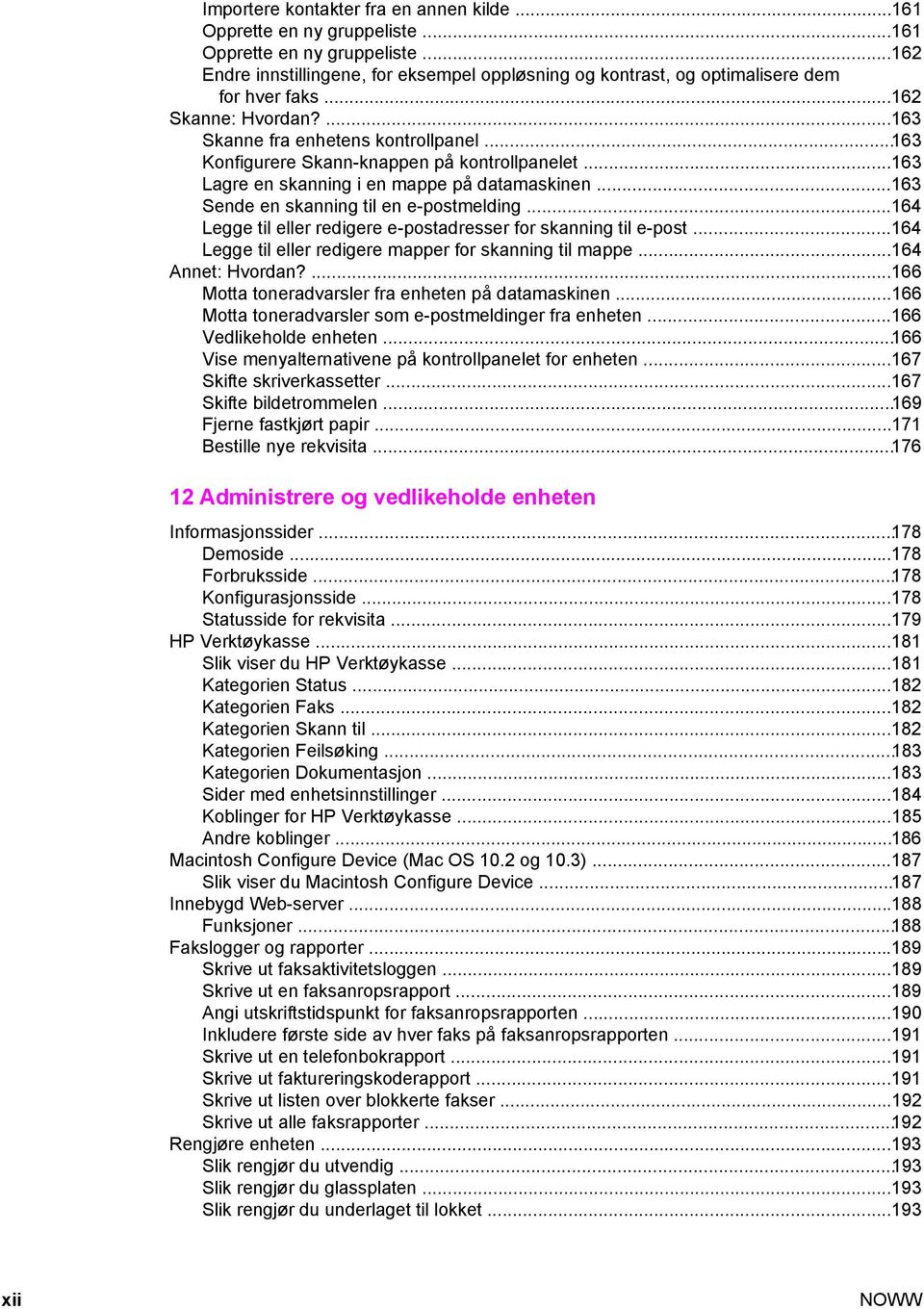 ..163 Sende en skanning til en e-postmelding...164 Legge til eller redigere e-postadresser for skanning til e-post...164 Legge til eller redigere mapper for skanning til mappe...164 Annet: Hvordan?