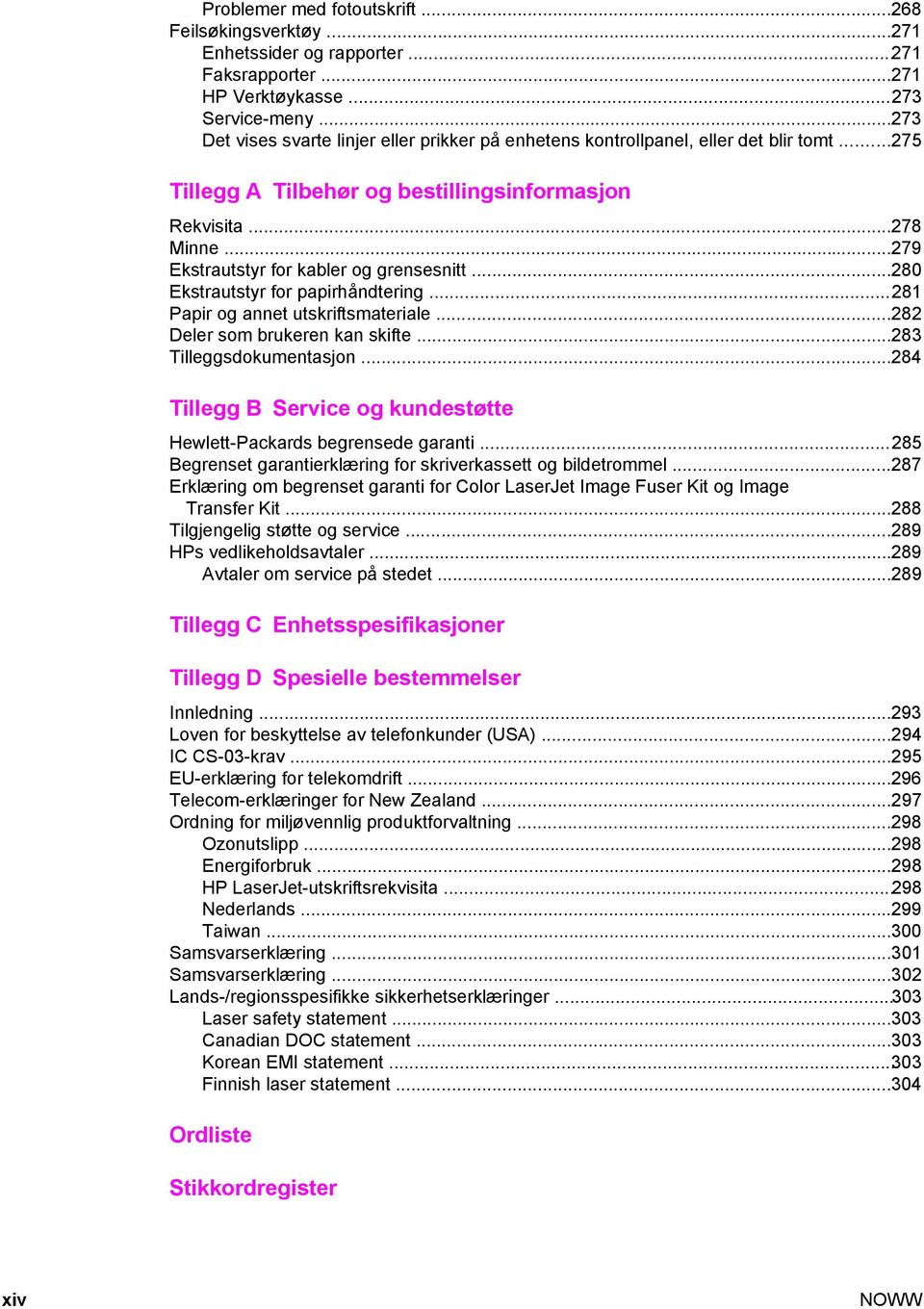 ..279 Ekstrautstyr for kabler og grensesnitt...280 Ekstrautstyr for papirhåndtering...281 Papir og annet utskriftsmateriale...282 Deler som brukeren kan skifte...283 Tilleggsdokumentasjon.