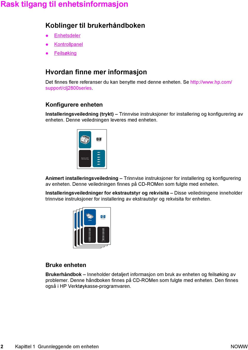 Denne veiledningen leveres med enheten. hp color LaserJet 1550 2550 series Animert installeringsveiledning Trinnvise instruksjoner for installering og konfigurering av enheten.