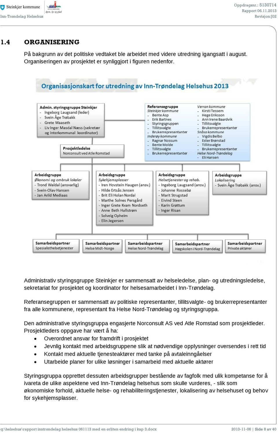 Referansegruppen er sammensatt av politiske representanter, tillitsvalgte- og brukerrepresentanter fra alle kommunene, representant fra Helse Nord-Trøndelag og styringsgruppa.