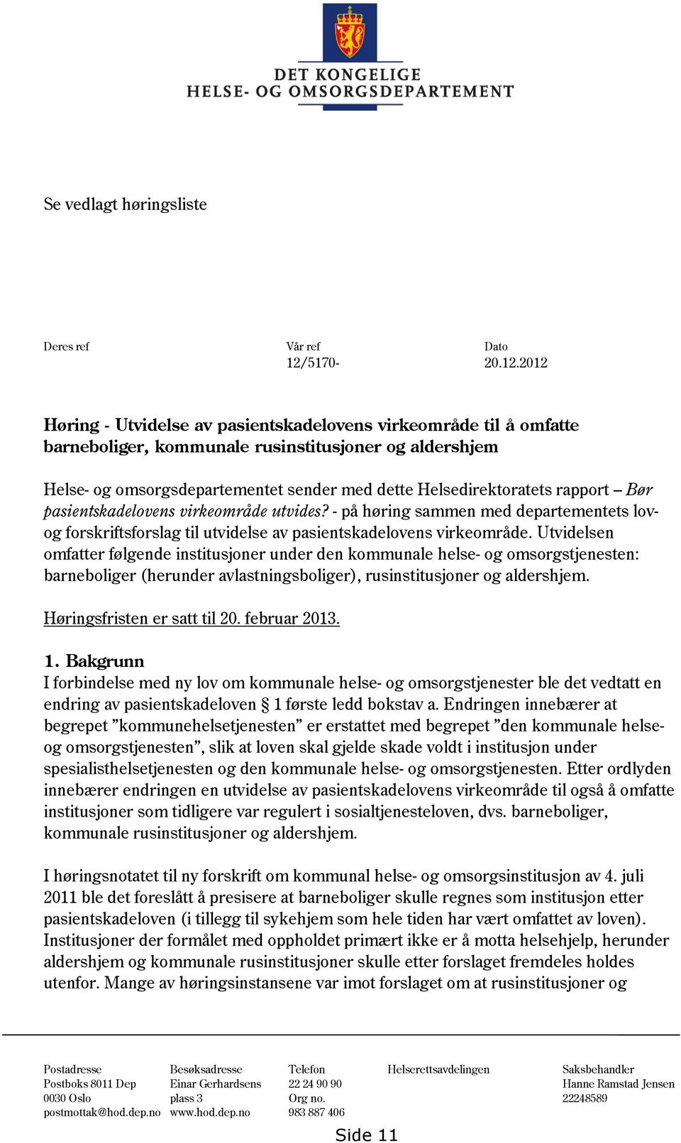 2012 Høring - Utvidelse av pasientskadelovens virkeområde til å omfatte barneboliger, kommunale rusinstitusjoner og aldershjem Helse- og omsorgsdepartementet sender med dette Helsedirektoratets