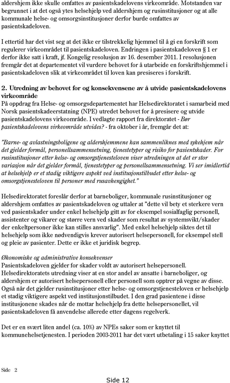 I ettertid har det vist seg at det ikke er tilstrekkelig hjemmel til å gi en forskrift som regulerer virkeområdet til pasientskadeloven.