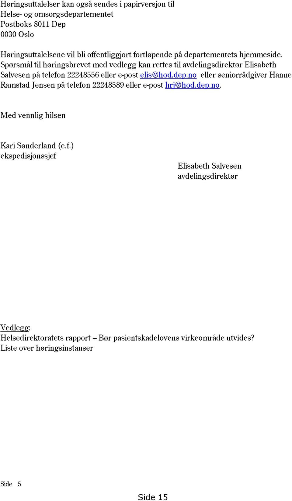 Spørsmål til høringsbrevet med vedlegg kan rettes til avdelingsdirektør Elisabeth Salvesen på telefon 22248556 eller e-post elis@hod.dep.