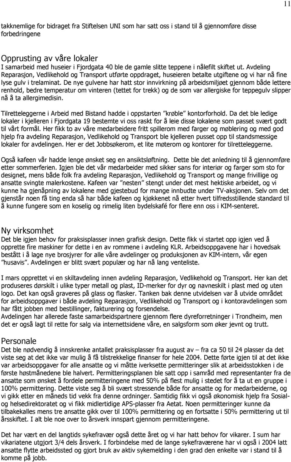 De nye gulvene har hatt stor innvirkning på arbeidsmiljøet gjennom både lettere renhold, bedre temperatur om vinteren (tettet for trekk) og de som var allergiske for teppegulv slipper nå å ta