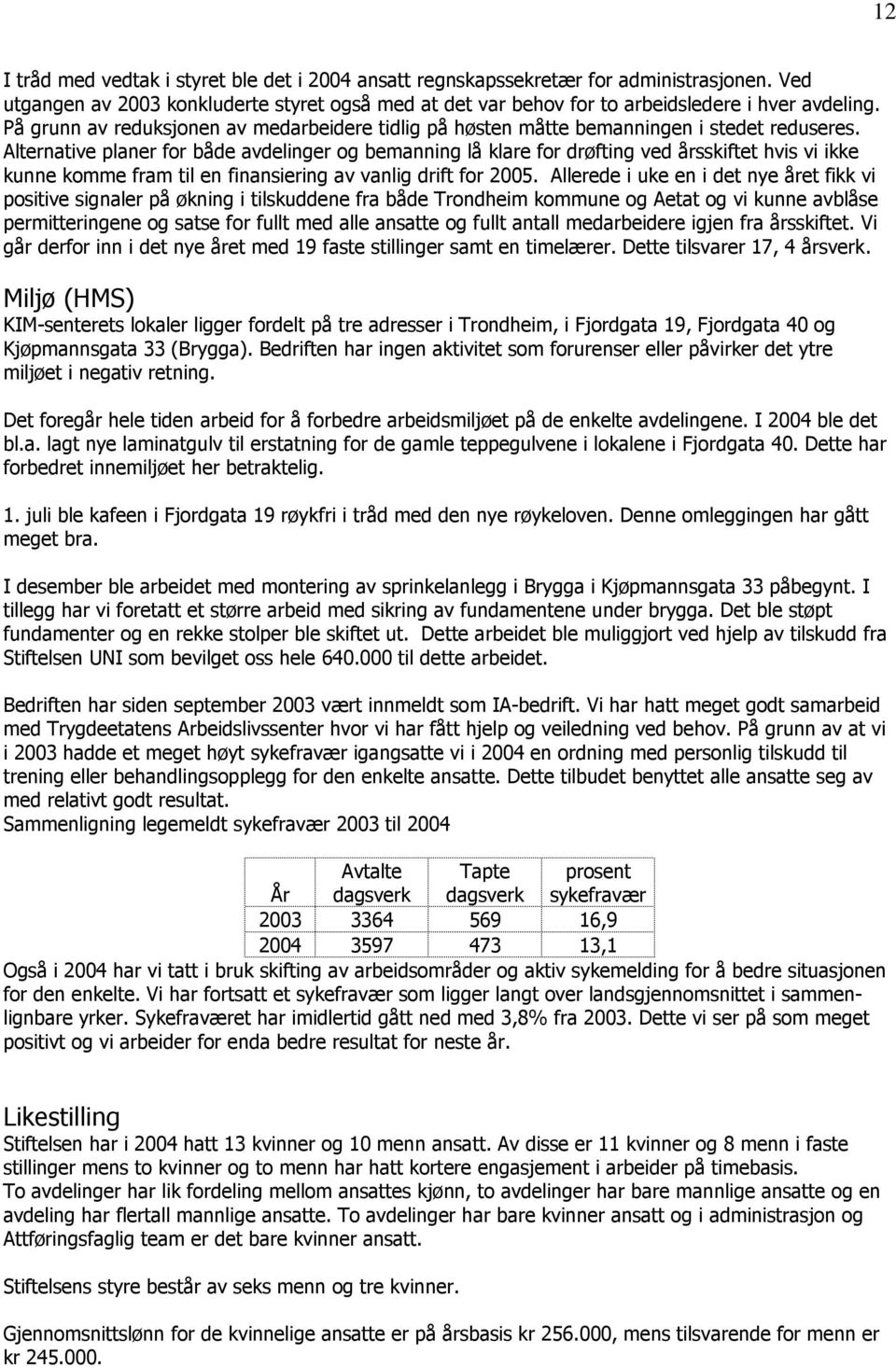 Alternative planer for både avdelinger og bemanning lå klare for drøfting ved årsskiftet hvis vi ikke kunne komme fram til en finansiering av vanlig drift for 2005.