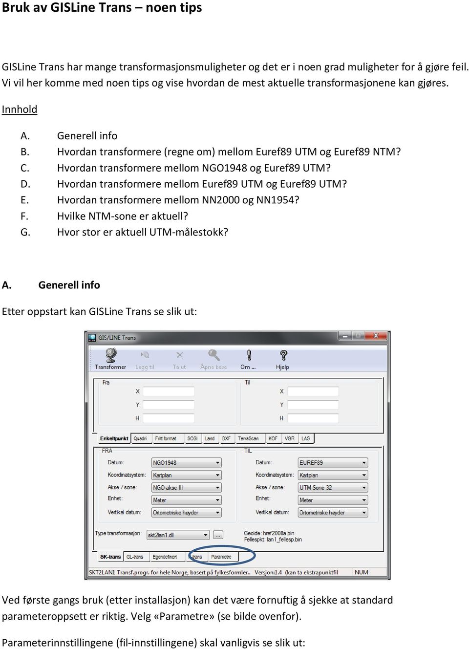 Hvordan transformere mellom NGO1948 og Euref89 UTM? D. Hvordan transformere mellom Euref89 UTM og Euref89 UTM? E. Hvordan transformere mellom NN2000 og NN1954? F. Hvilke NTM-sone er aktuell? G.