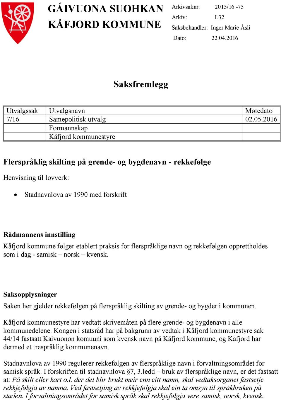 følger etablert praksis for flerspråklige navn og rekkefølgen opprettholdes som i dag - samisk norsk kvensk.