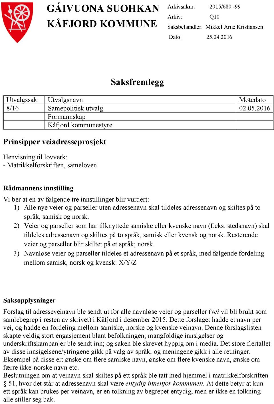 vurdert: 1) Alle nye veier og parseller uten adressenavn skal tildeles adressenavn og skiltes på to språk, samisk og norsk. 2) Veier og parseller som har tilknyttede samiske eller kvenske navn (f.eks.