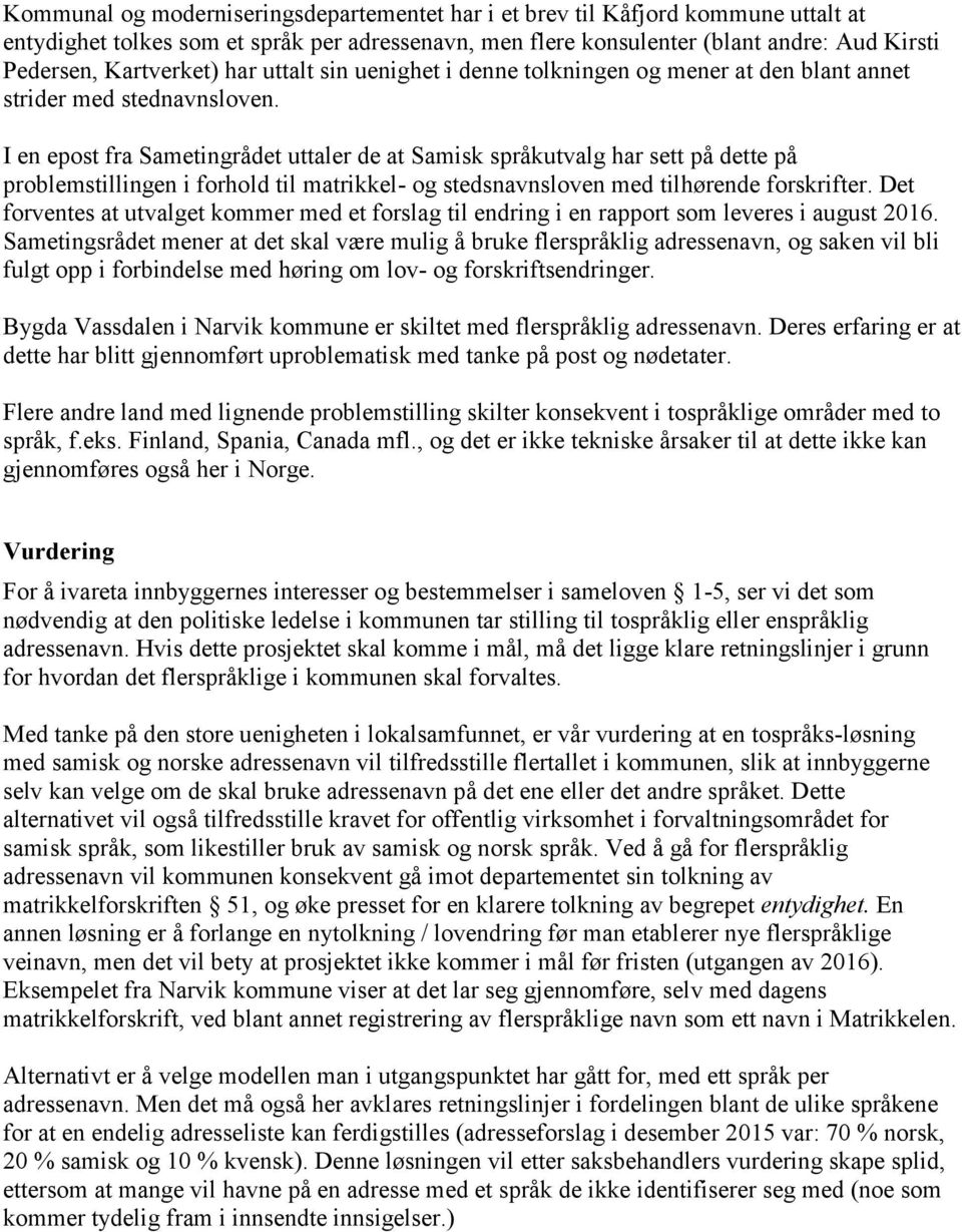 I en epost fra Sametingrådet uttaler de at Samisk språkutvalg har sett på dette på problemstillingen i forhold til matrikkel- og stedsnavnsloven med tilhørende forskrifter.