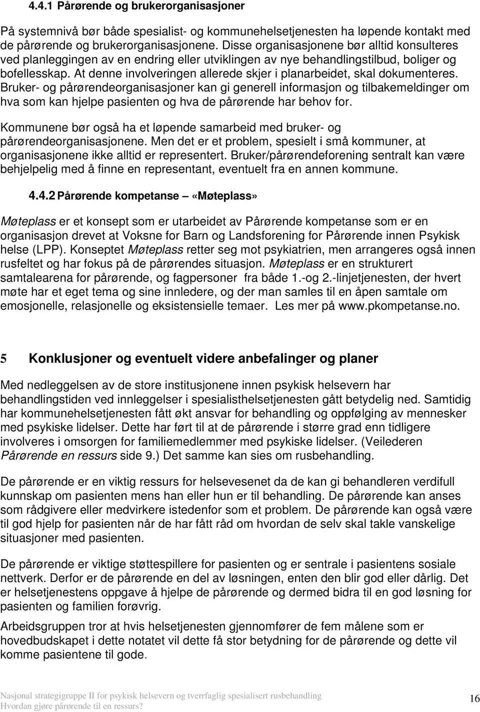 At denne involveringen allerede skjer i planarbeidet, skal dokumenteres.