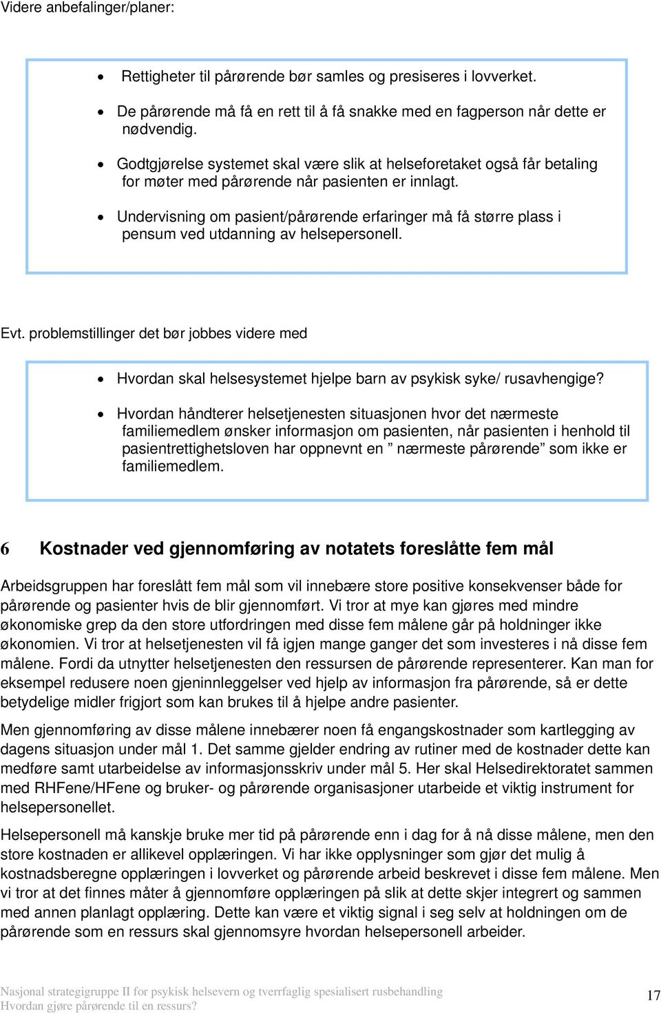 Undervisning om pasient/pårørende erfaringer må få større plass i pensum ved utdanning av helsepersonell. Evt.