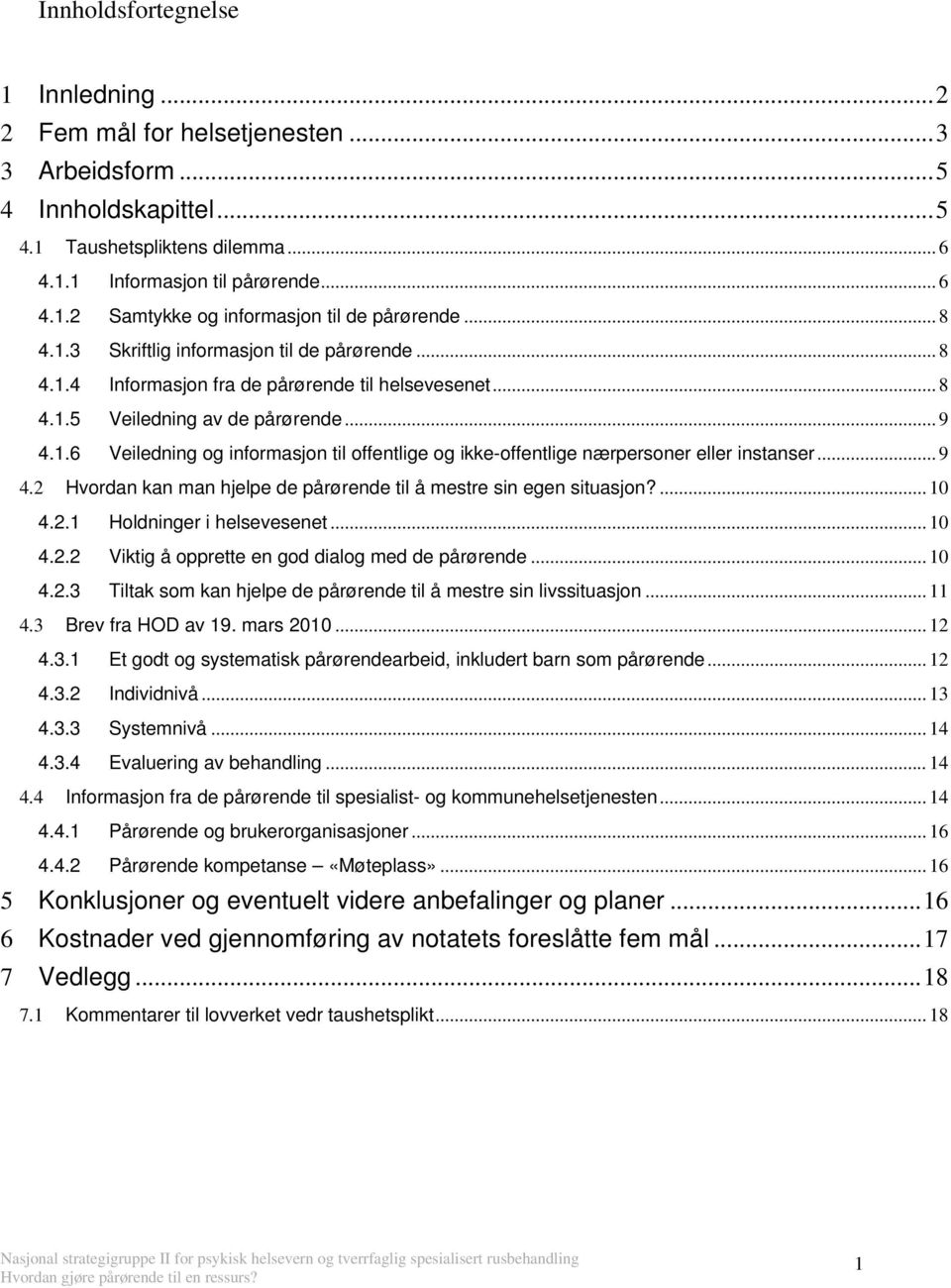 .. 9 4.2 Hvordan kan man hjelpe de pårørende til å mestre sin egen situasjon?... 10 4.2.1 Holdninger i helsevesenet... 10 4.2.2 Viktig å opprette en god dialog med de pårørende... 10 4.2.3 Tiltak som kan hjelpe de pårørende til å mestre sin livssituasjon.