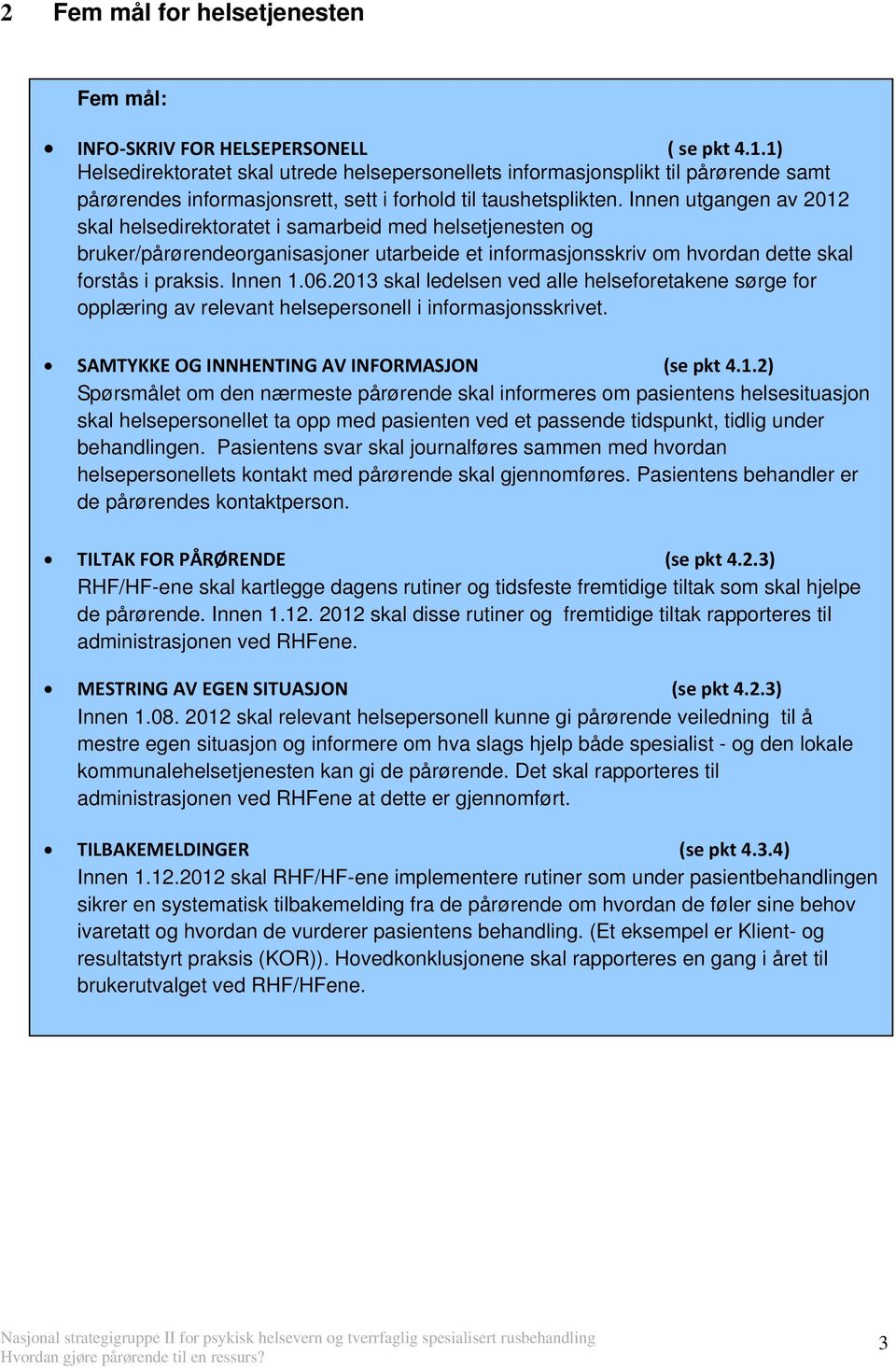 Innen utgangen av 2012 skal helsedirektoratet i samarbeid med helsetjenesten og bruker/pårørendeorganisasjoner utarbeide et informasjonsskriv om hvordan dette skal forstås i praksis. Innen 1.06.