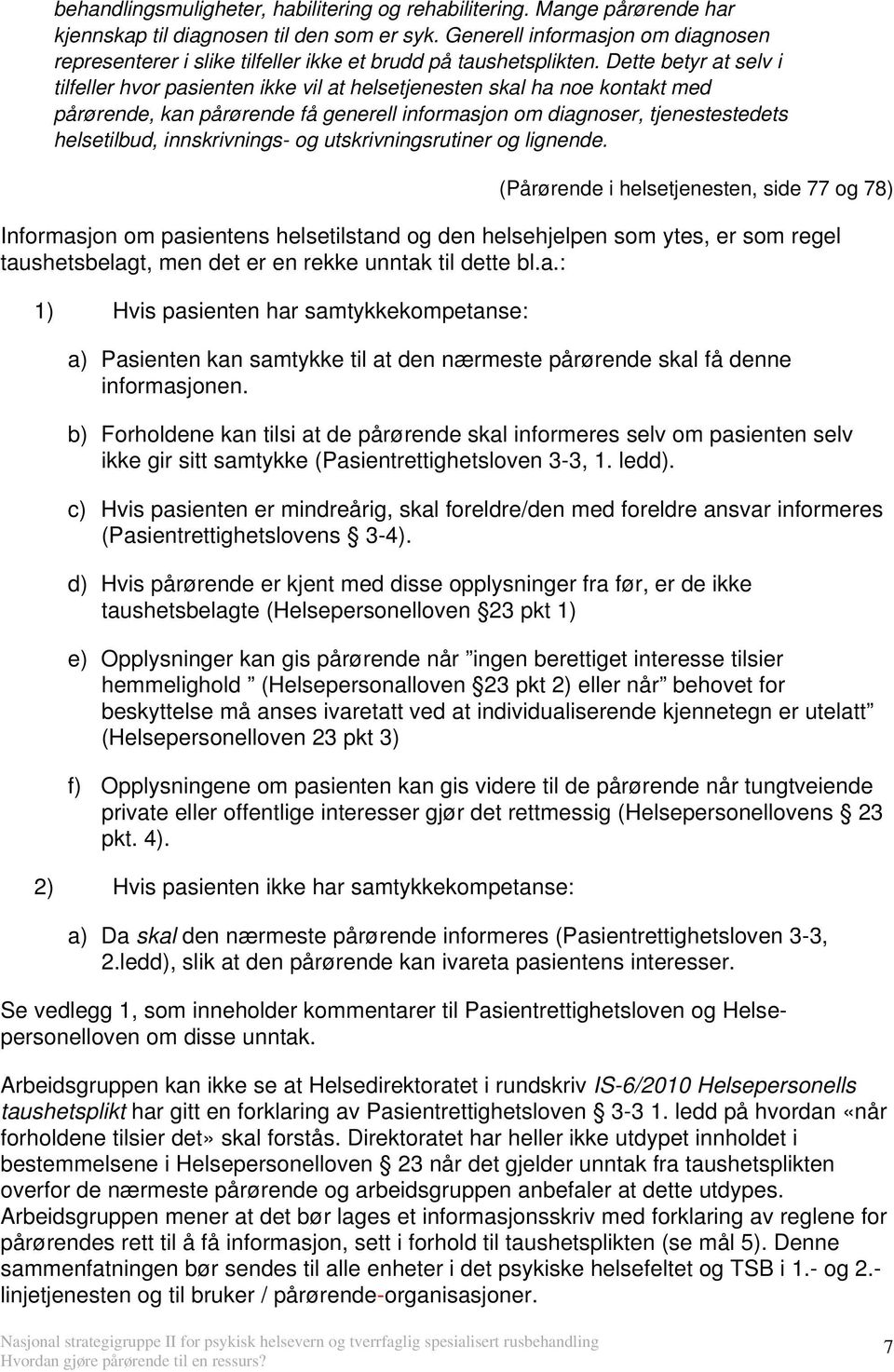 Dette betyr at selv i tilfeller hvor pasienten ikke vil at helsetjenesten skal ha noe kontakt med pårørende, kan pårørende få generell informasjon om diagnoser, tjenestestedets helsetilbud,