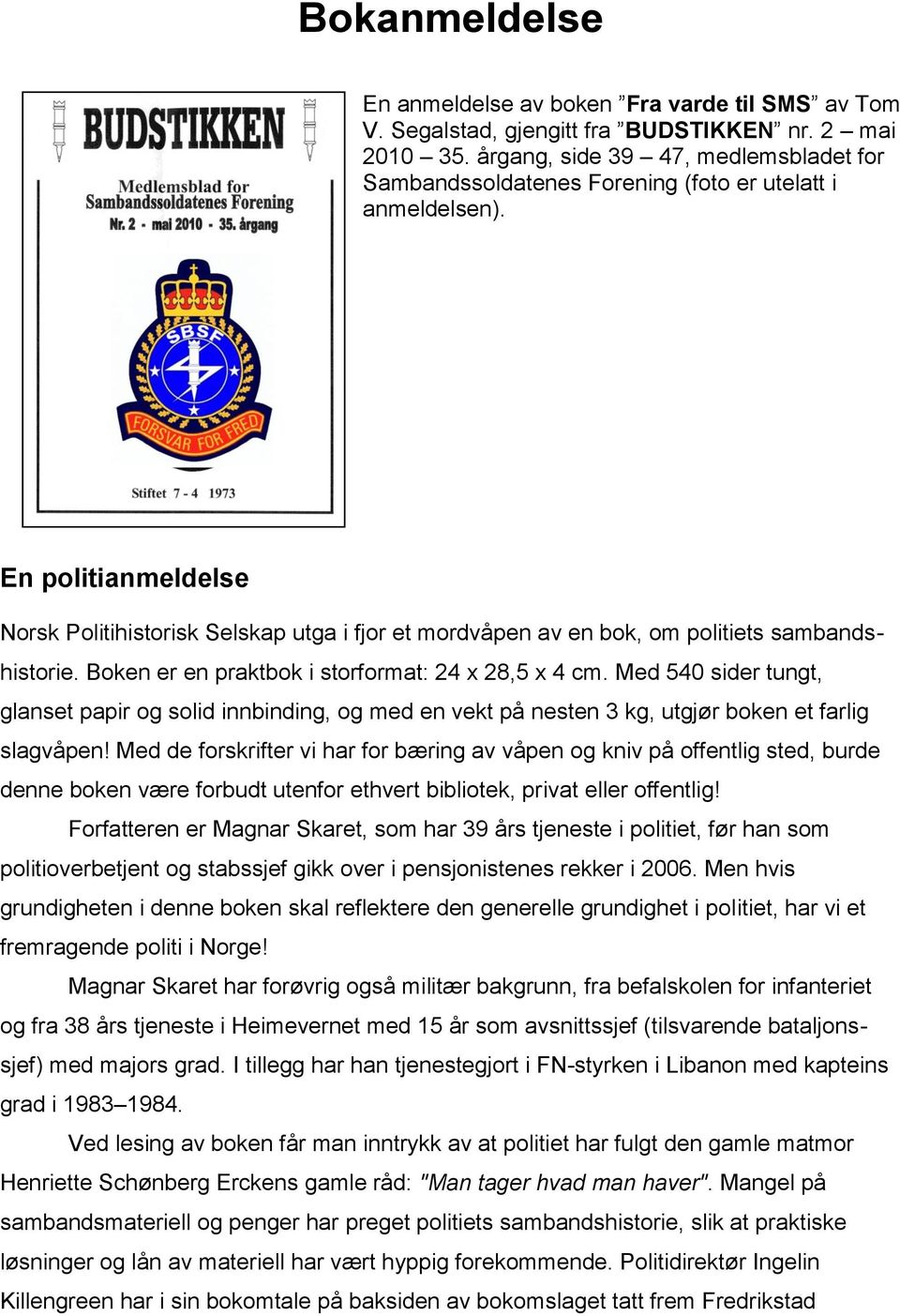 En politianmeldelse Norsk Politihistorisk Selskap utga i fjor et mordvåpen av en bok, om politiets sambandshistorie. Boken er en praktbok i storformat: 24 x 28,5 x 4 cm.