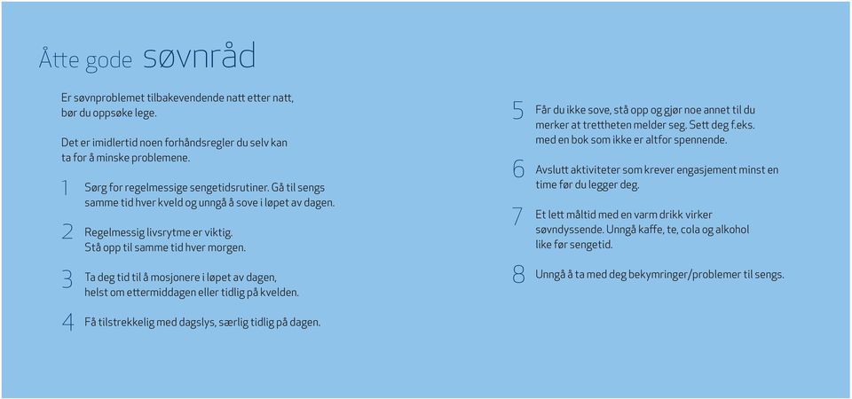 Ta deg tid til å mosjonere i løpet av dagen, helst om ettermiddagen eller tidlig på kvelden. Få tilstrekkelig med dagslys, særlig tidlig på dagen.