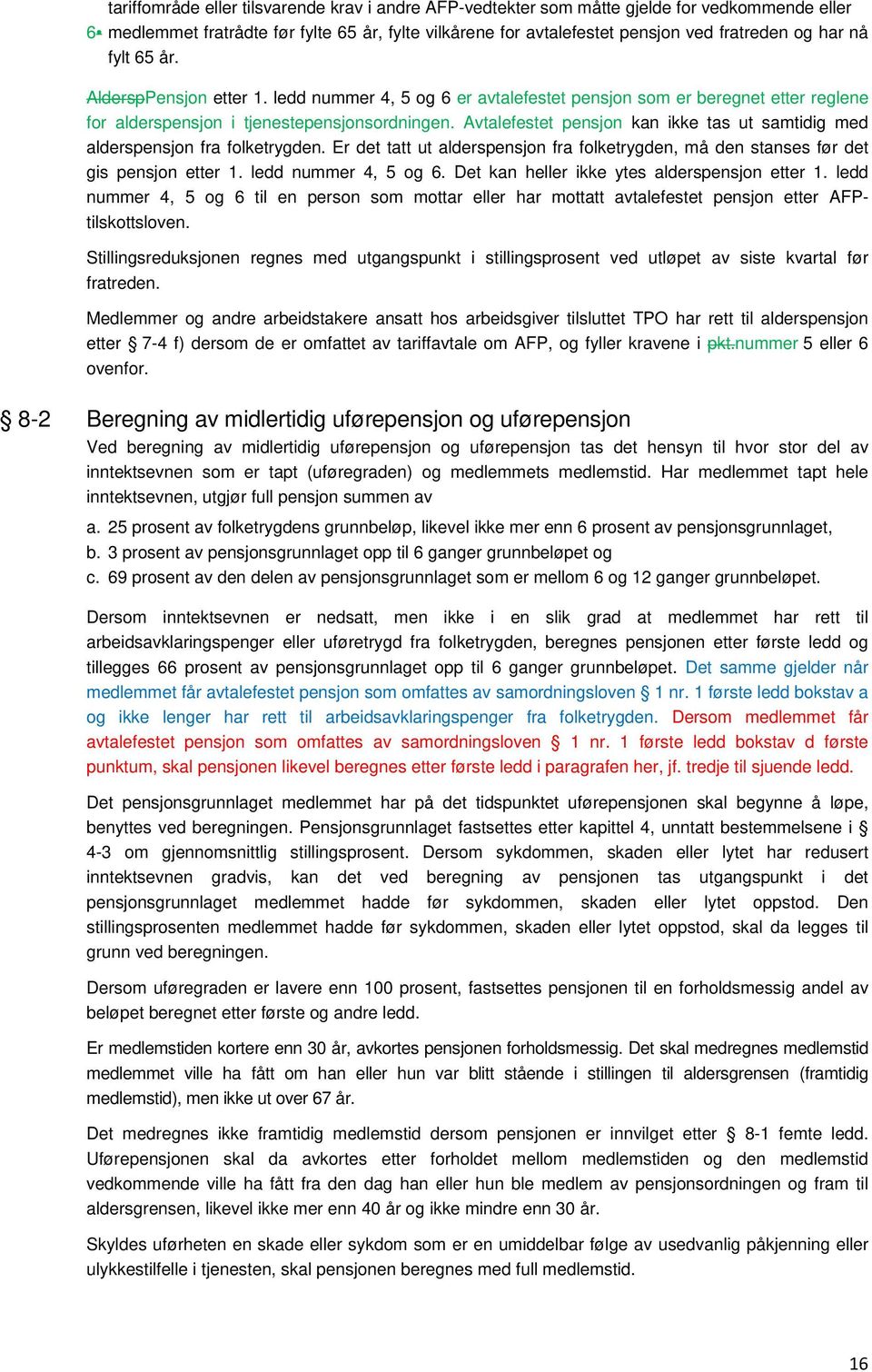 Avtalefestet pensjon kan ikke tas ut samtidig med alderspensjon fra folketrygden. Er det tatt ut alderspensjon fra folketrygden, må den stanses før det gis pensjon etter 1. ledd nummer 4, 5 og 6.