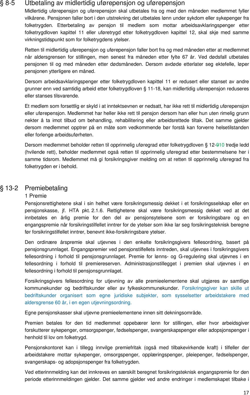 Etterbetaling av pensjon til medlem som mottar arbeidsavklaringspenger etter folketrygdloven kapittel 11 eller uføretrygd etter folketrygdloven kapittel 12, skal skje med samme virkningstidspunkt som